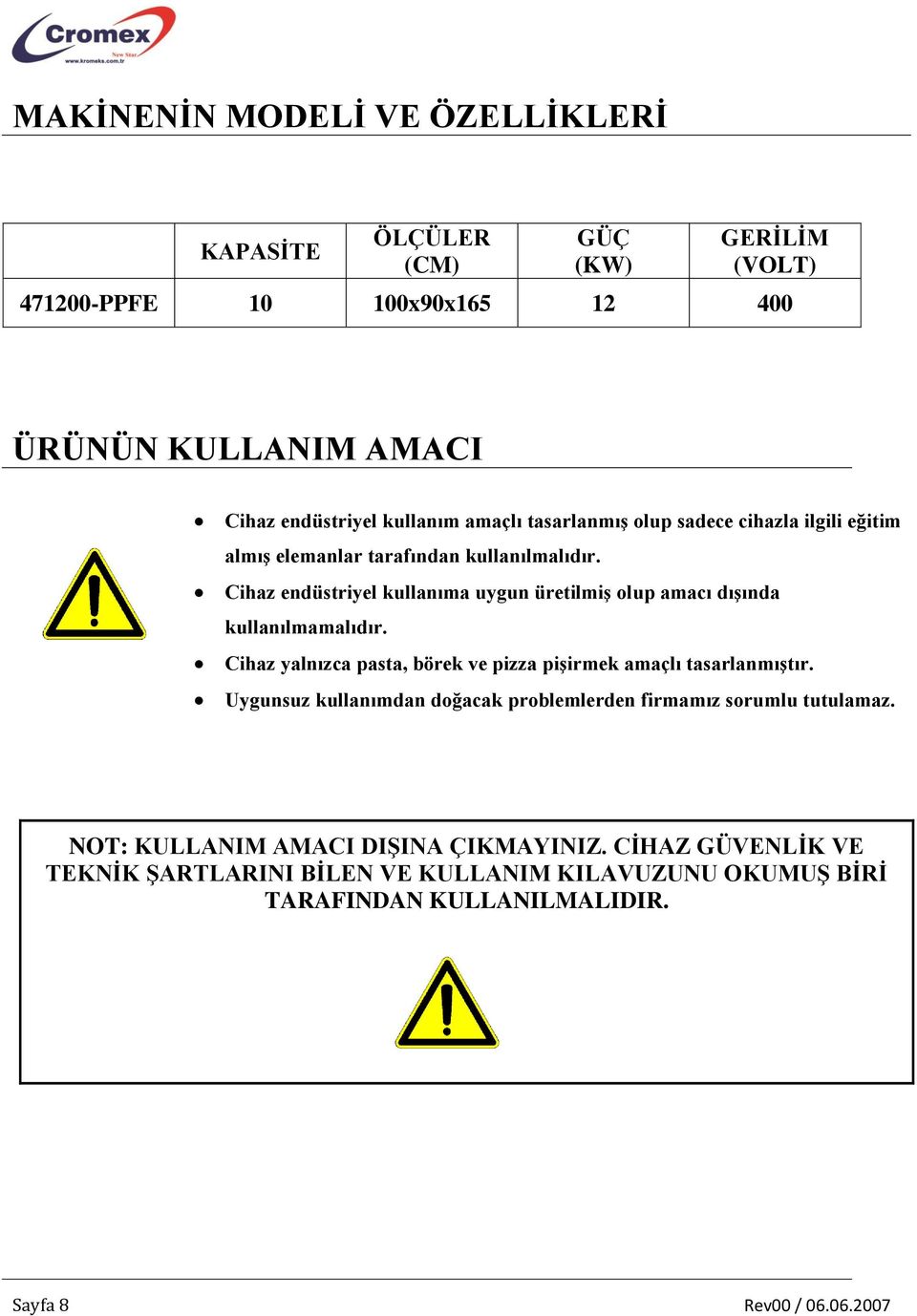 Cihaz endüstriyel kullanıma uygun üretilmiş olup amacı dışında kullanılmamalıdır. Cihaz yalnızca pasta, börek ve pizza pişirmek amaçlı tasarlanmıştır.