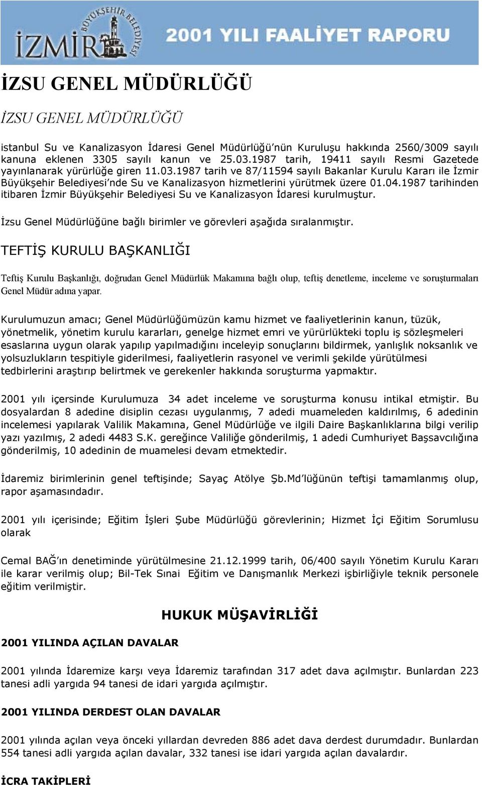 1987 tarih ve 87/11594 sayılı Bakanlar Kurulu Kararı ile İzmir Büyükşehir Belediyesi nde Su ve Kanalizasyon hizmetlerini yürütmek üzere 01.04.