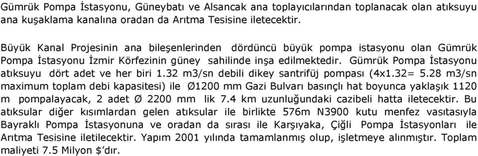 Gümrük Pompa İstasyonu atıksuyu dört adet ve her biri 1.32 m3/sn debili dikey santrifüj pompası (4x1.32= 5.