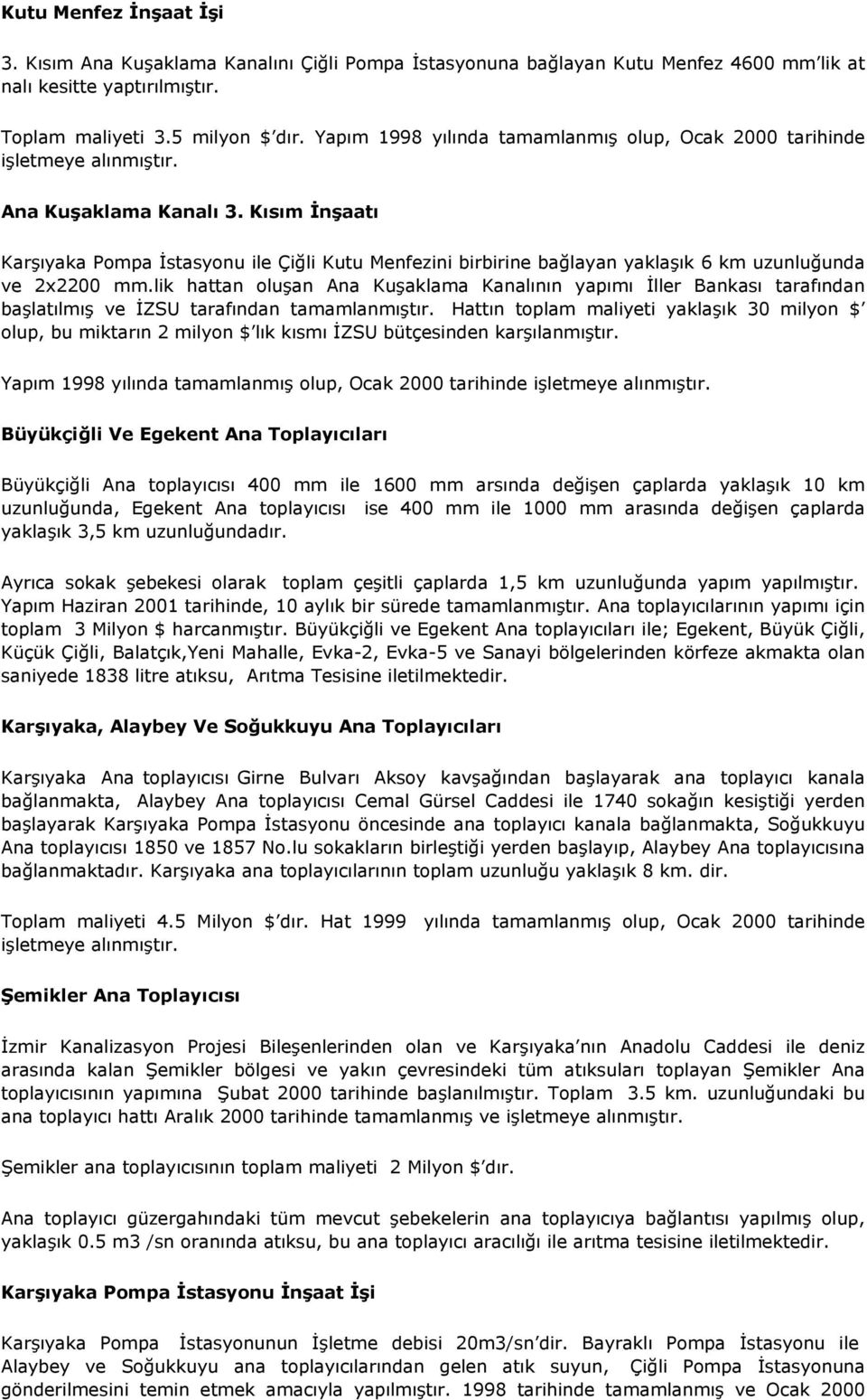 Kısım İnşaatı Karşıyaka Pompa İstasyonu ile Çiğli Kutu Menfezini birbirine bağlayan yaklaşık 6 km uzunluğunda ve 2x2200 mm.