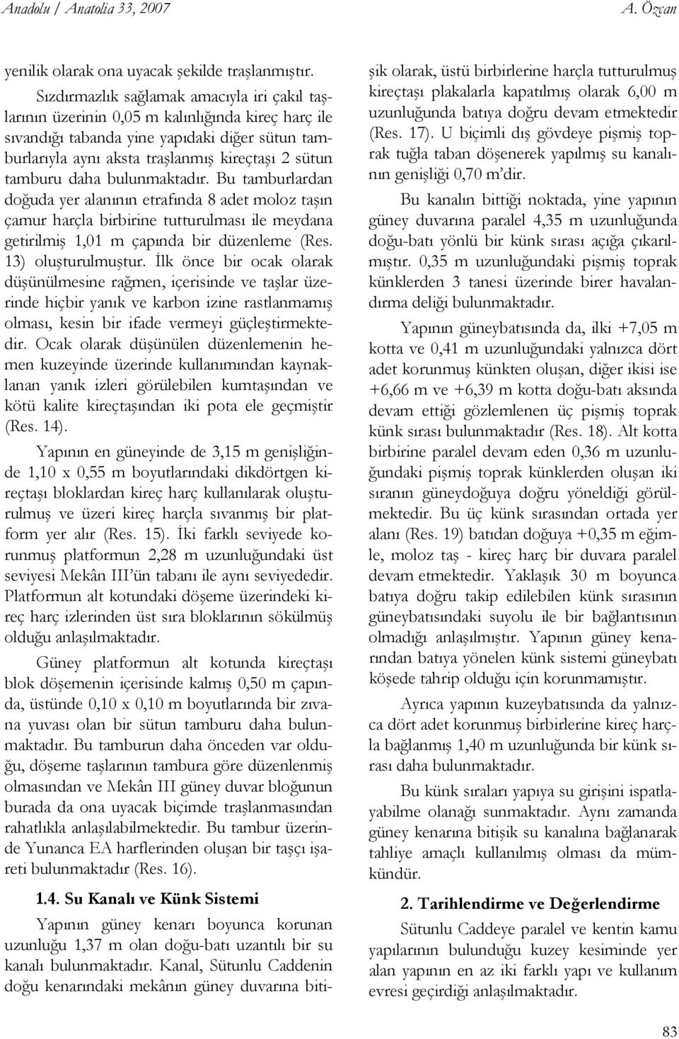 tamburu daha bulunmaktadır. Bu tamburlardan doğuda yer alanının etrafında 8 adet moloz taşın çamur harçla birbirine tutturulması ile meydana getirilmiş 1,01 m çapında bir düzenleme (Res.