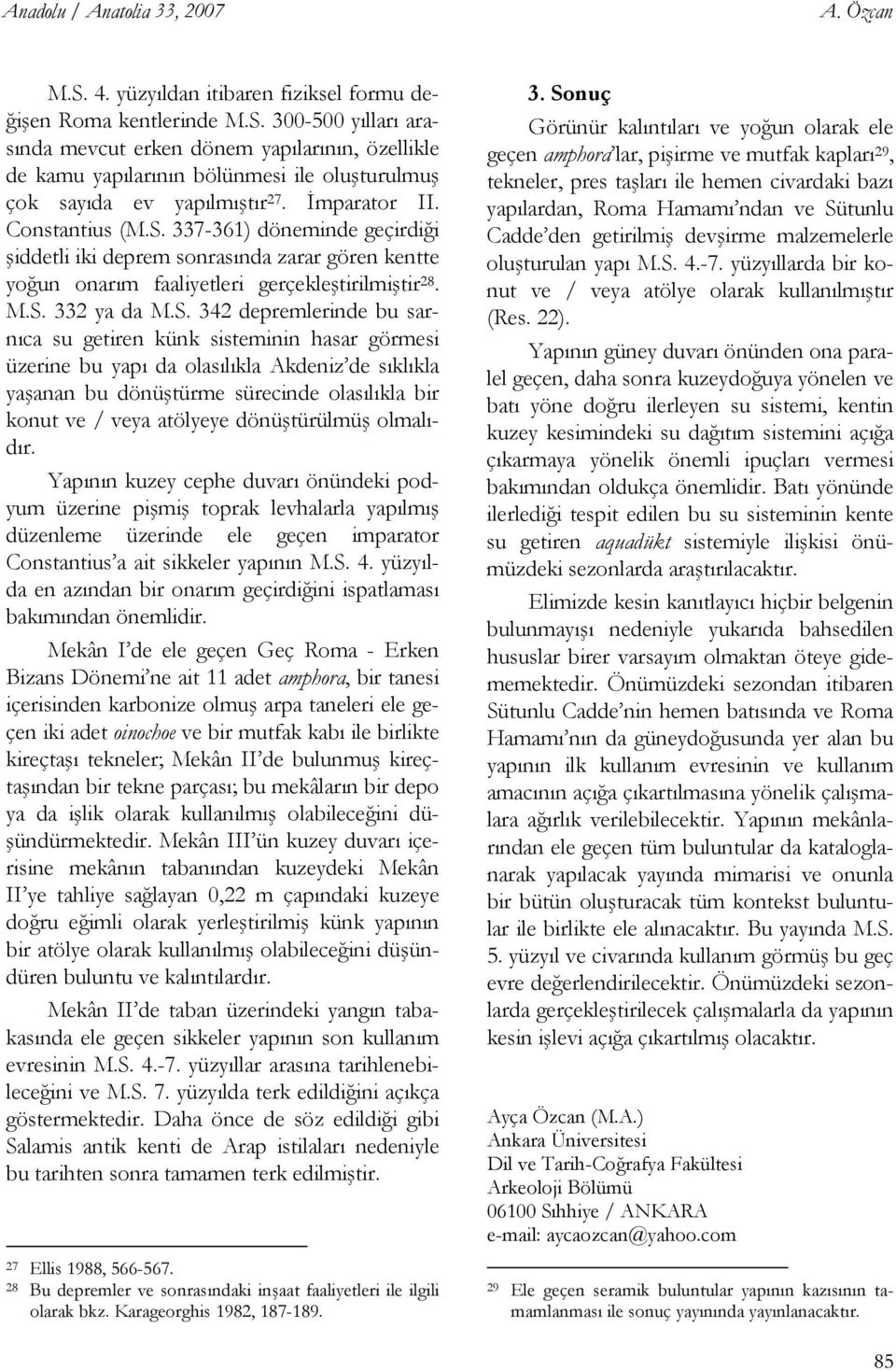 337-361) döneminde geçirdiği şiddetli iki deprem sonrasında zarar gören kentte yoğun onarım faaliyetleri gerçekleştirilmiştir 28. M.S.