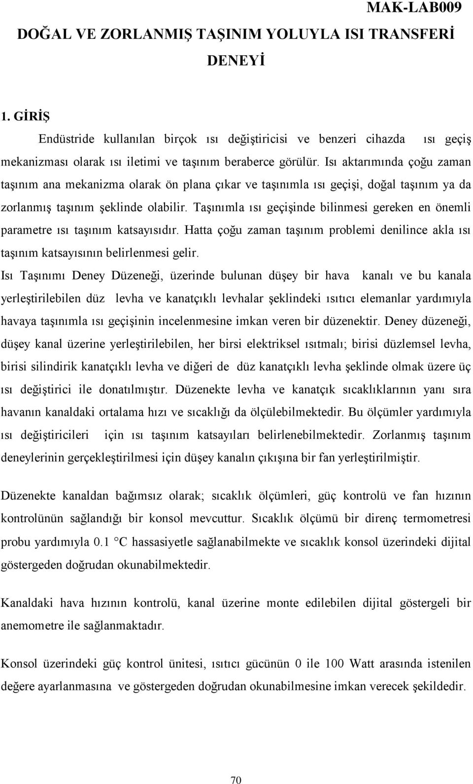 Isı aktarımında çoğu zaman taşınım ana mekanizma olarak ön plana çıkar ve taşınımla ısı geçişi, doğal taşınım ya da zorlanmış taşınım şeklinde olabilir.