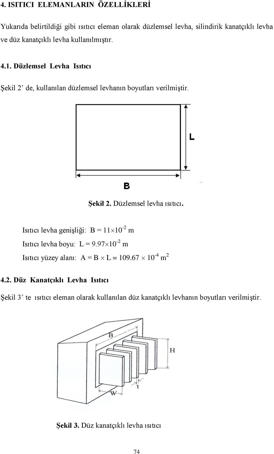 Düzlemsel levha ısıtıcı. Isıtıcı levha genişliği: B = 11 10-2 m Isıtıcı levha boyu: L = 9.97 10-2 m Isıtıcı yüzey alanı: A = B L = 109.