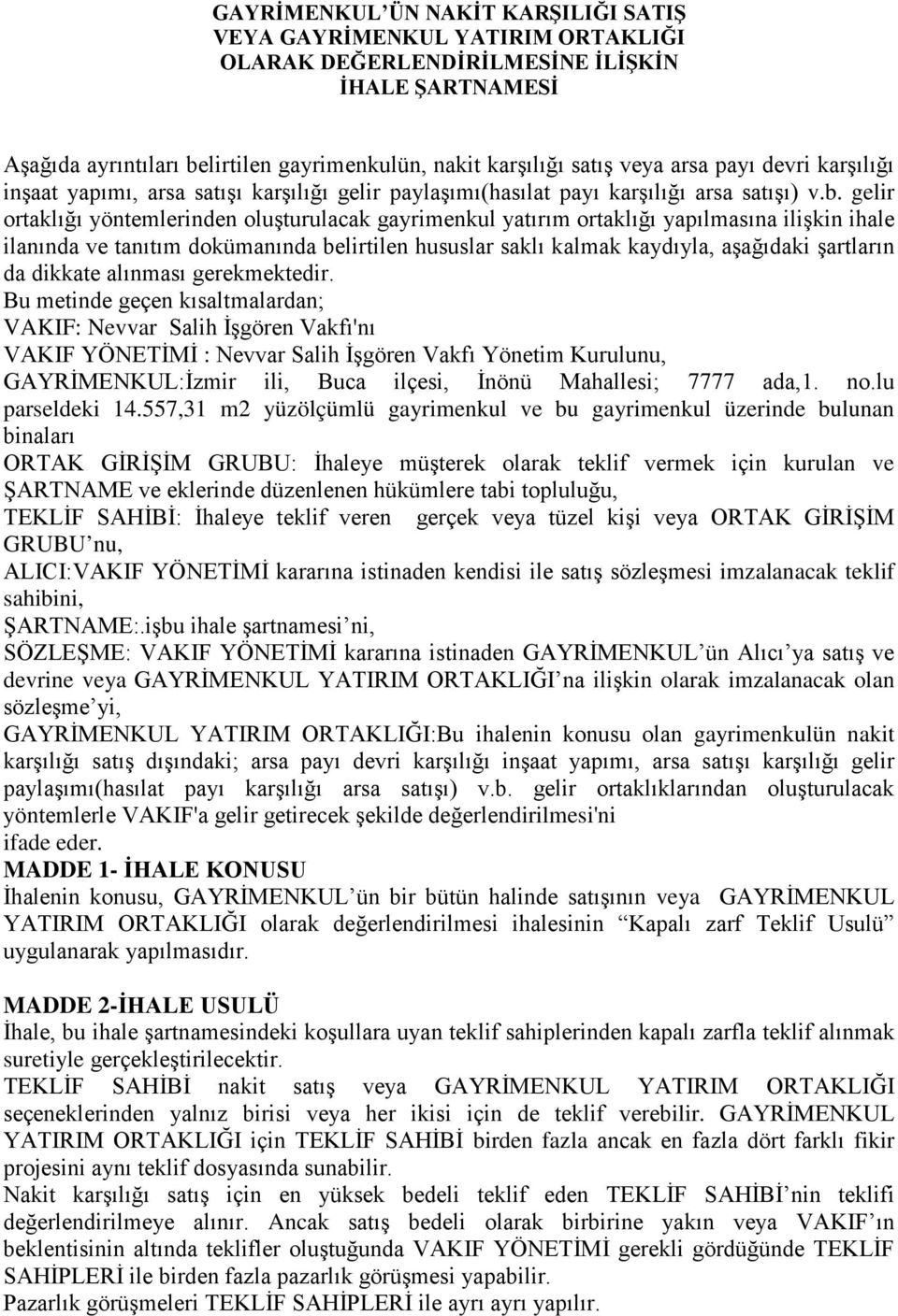 gelir ortaklığı yöntemlerinden oluşturulacak gayrimenkul yatırım ortaklığı yapılmasına ilişkin ihale ilanında ve tanıtım dokümanında belirtilen hususlar saklı kalmak kaydıyla, aşağıdaki şartların da