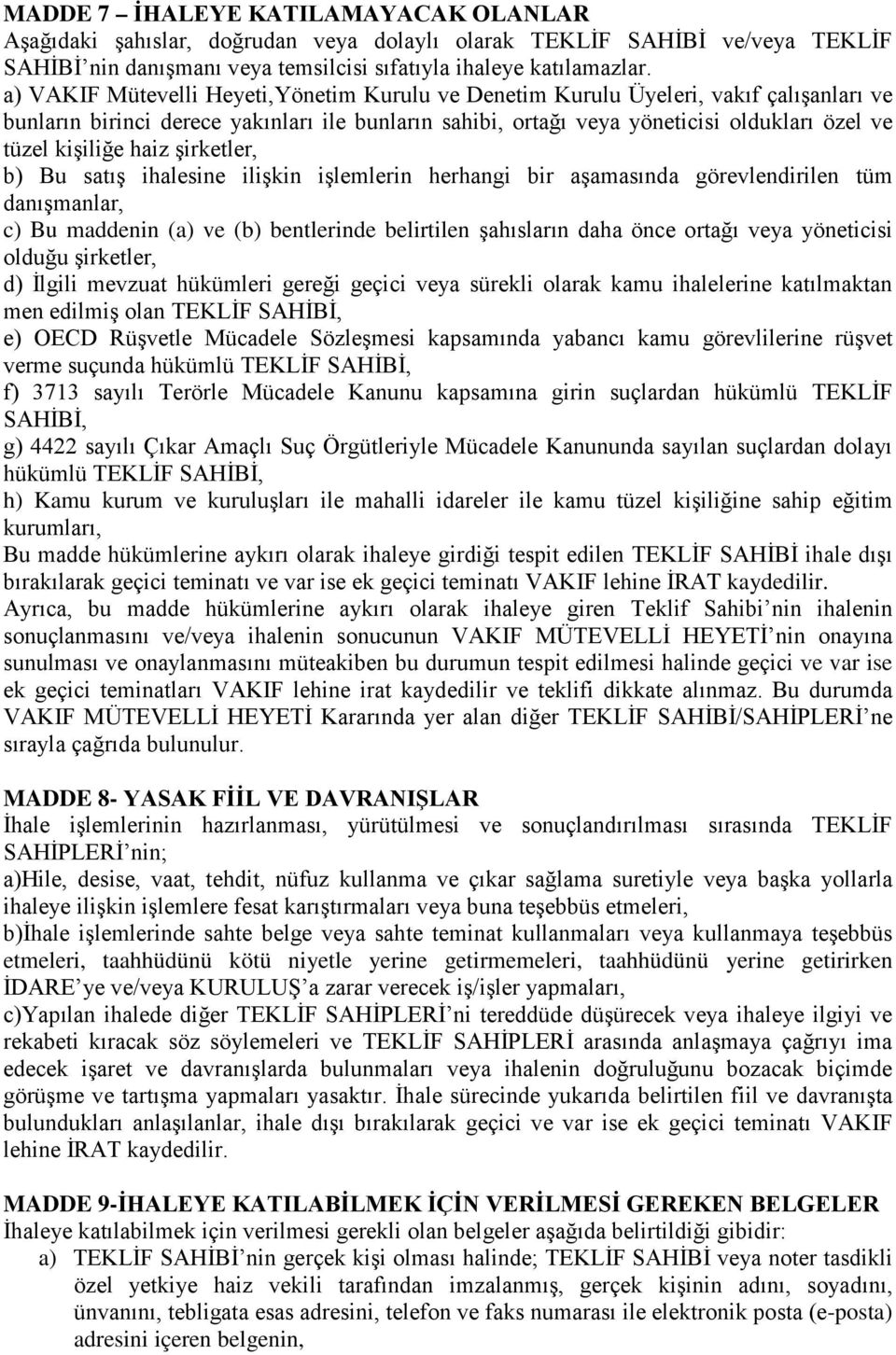 haiz şirketler, b) Bu satış ihalesine ilişkin işlemlerin herhangi bir aşamasında görevlendirilen tüm danışmanlar, c) Bu maddenin (a) ve (b) bentlerinde belirtilen şahısların daha önce ortağı veya