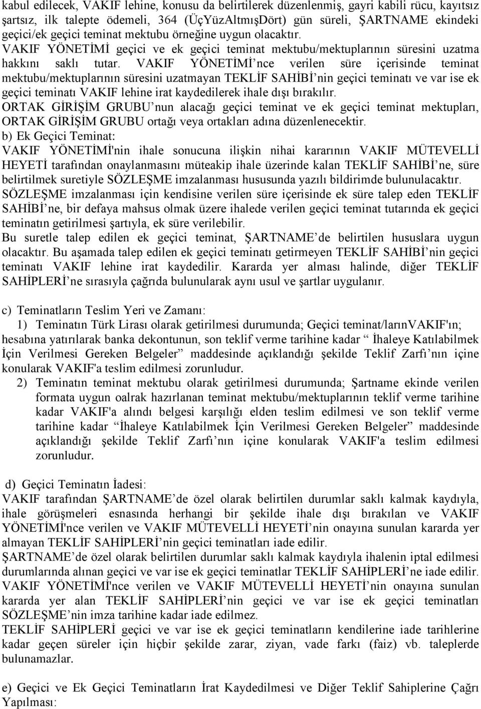 VAKIF YÖNETİMİ nce verilen süre içerisinde teminat mektubu/mektuplarının süresini uzatmayan TEKLİF SAHİBİ nin geçici teminatı ve var ise ek geçici teminatı VAKIF lehine irat kaydedilerek ihale dışı