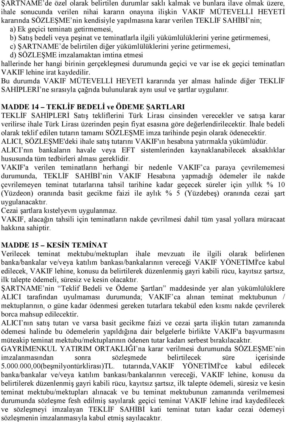 diğer yükümlülüklerini yerine getirmemesi, d) SÖZLEŞME imzalamaktan imtina etmesi hallerinde her hangi birinin gerçekleşmesi durumunda geçici ve var ise ek geçici teminatları VAKIF lehine irat