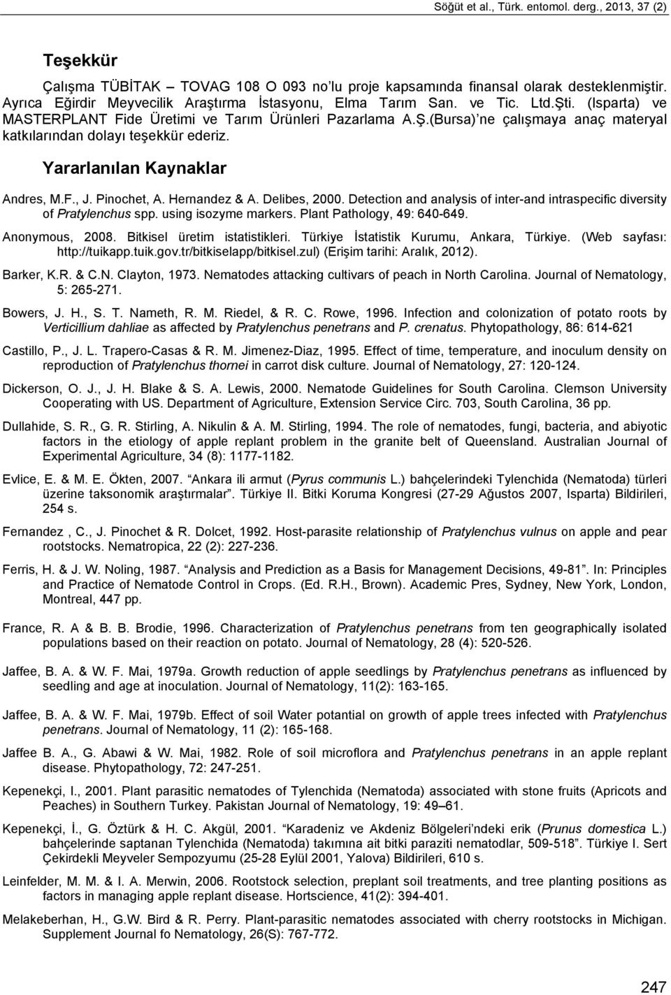 Yararlanılan Kaynaklar Andres, M.F., J. Pinochet, A. Hernandez & A. Delibes, 2000. Detection and analysis of inter-and intraspecific diversity of Pratylenchus spp. using isozyme markers.