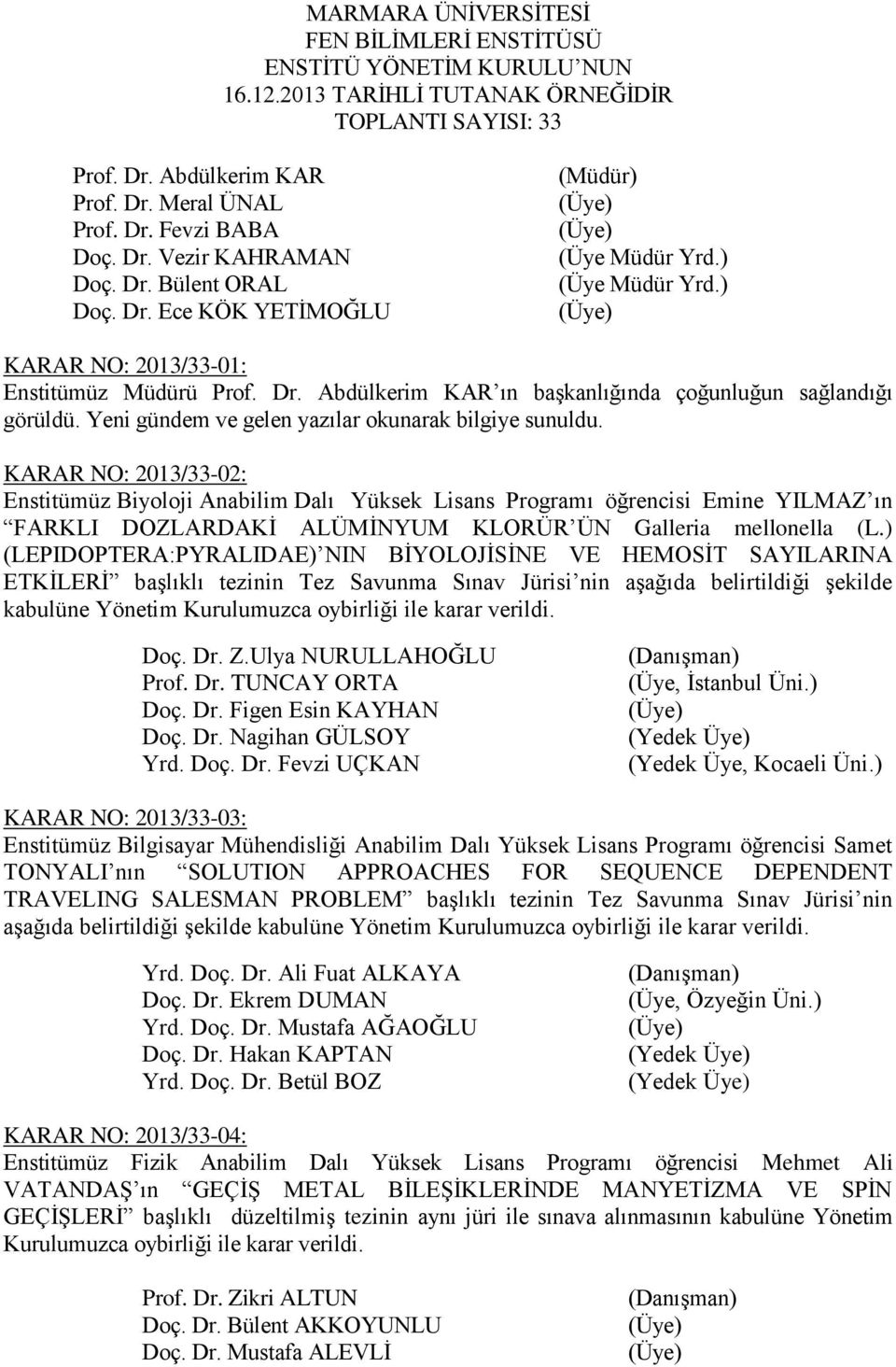 Yeni gündem ve gelen yazılar okunarak bilgiye sunuldu.