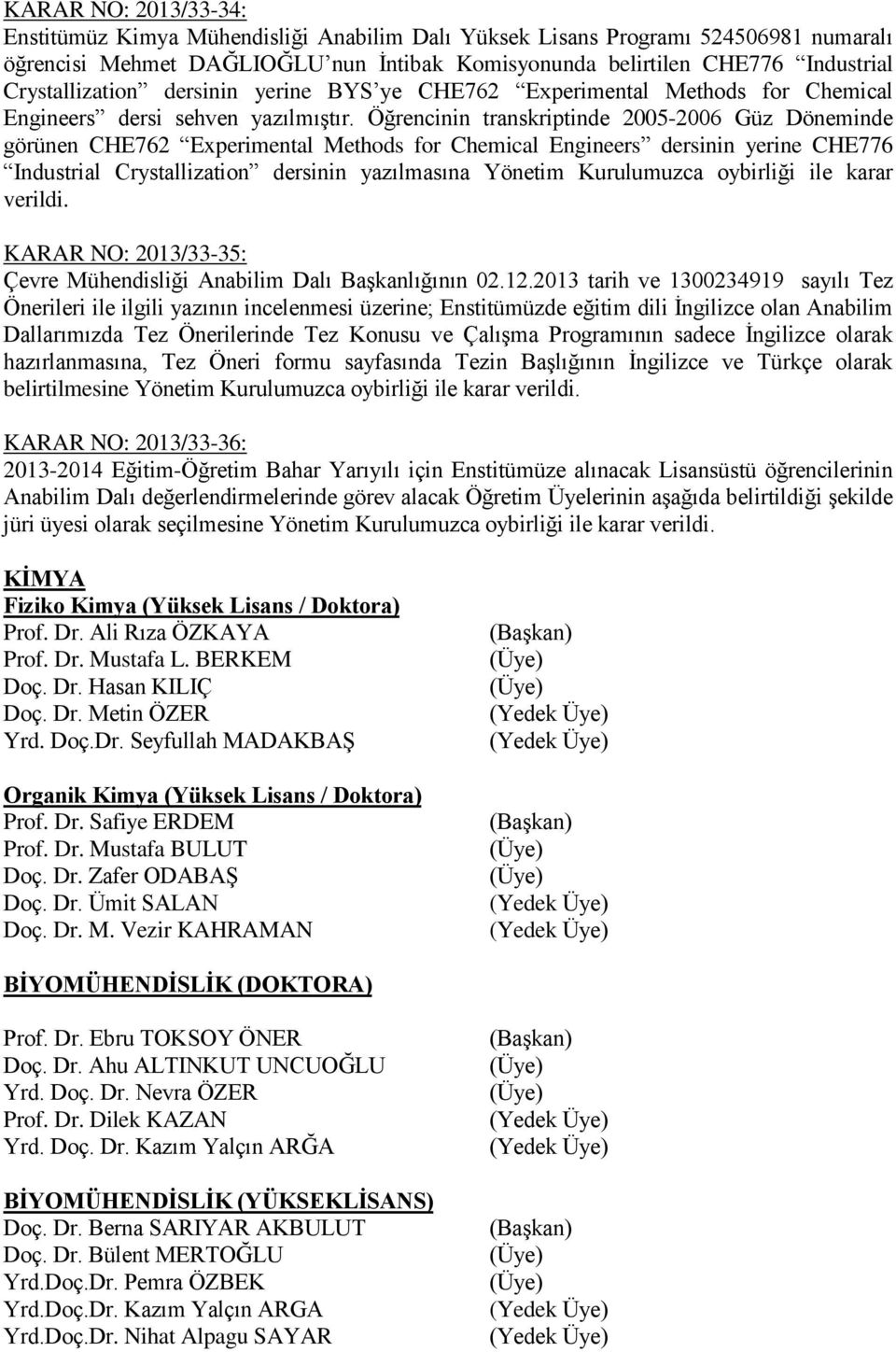 Öğrencinin transkriptinde 2005-2006 Güz Döneminde görünen CHE762 Experimental Methods for Chemical Engineers dersinin yerine CHE776 Industrial Crystallization dersinin yazılmasına Yönetim Kurulumuzca