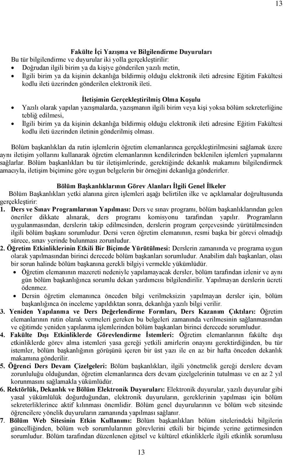 İletişimin Gerçekleştirilmiş Olma Koşulu Yazılı olarak yapılan yazışmalarda, yazışmanın ilgili birim veya kişi yoksa bölüm sekreterliğine tebliğ edilmesi, İlgili birim ya da kişinin dekanlığa