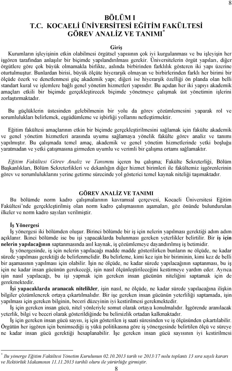 bir biçimde yapılandırılması gerekir. Üniversitelerin örgüt yapıları, diğer örgütlere göre çok büyük olmamakla birlikte, aslında birbirinden farklılık gösteren iki yapı üzerine oturtulmuştur.