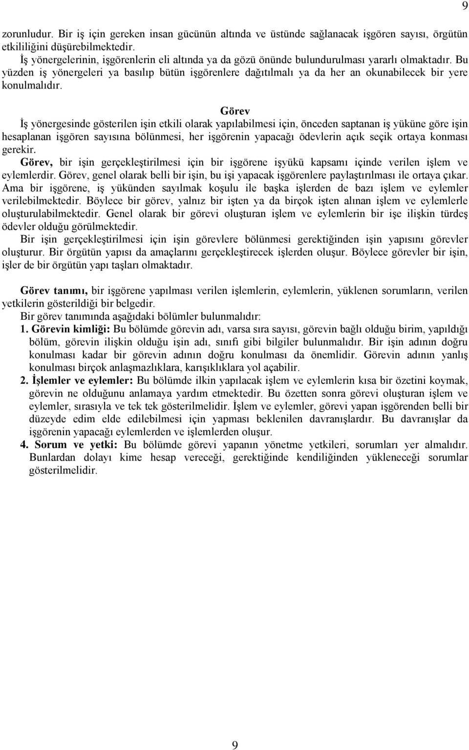 Bu yüzden iş yönergeleri ya basılıp bütün işgörenlere dağıtılmalı ya da her an okunabilecek bir yere konulmalıdır.