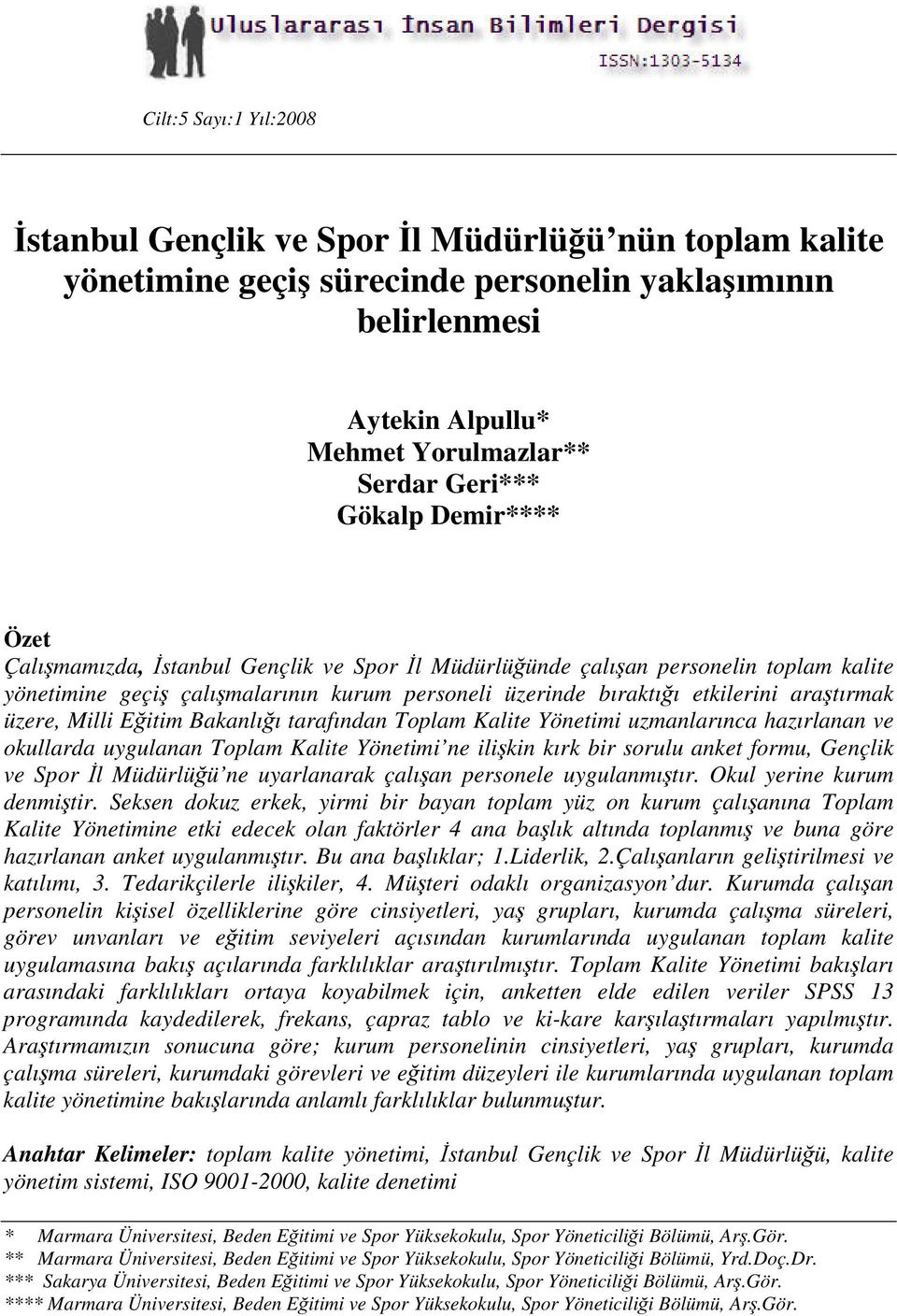 üzere, Milli Eğitim Bakanlığı tarafından Toplam Kalite Yönetimi uzmanlarınca hazırlanan ve okullarda uygulanan Toplam Kalite Yönetimi ne ilişkin kırk bir sorulu anket formu, Gençlik ve Spor İl