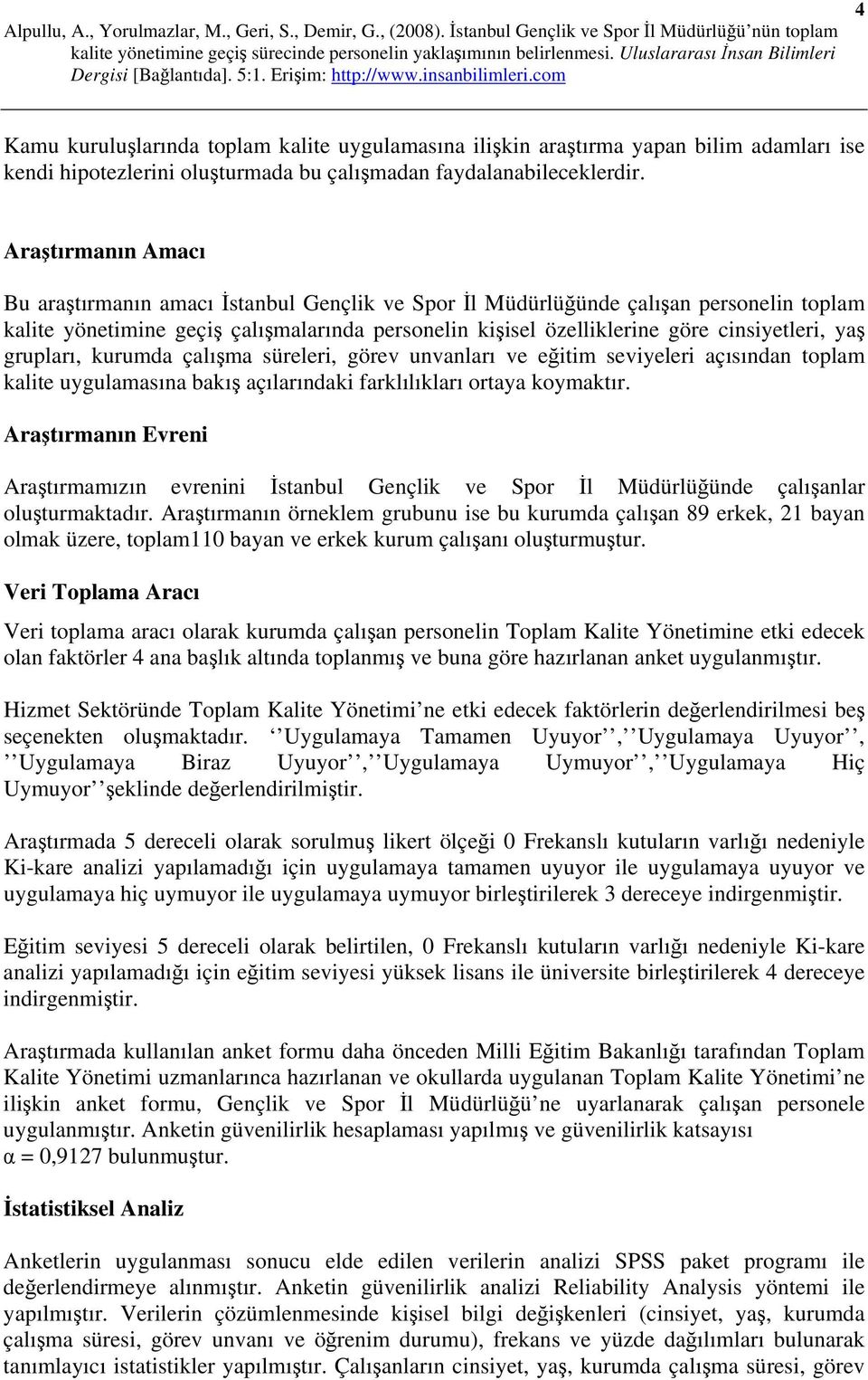 yaş grupları, kurumda çalışma süreleri, görev unvanları ve eğitim seviyeleri açısından toplam kalite uygulamasına bakış açılarındaki farklılıkları ortaya koymaktır.