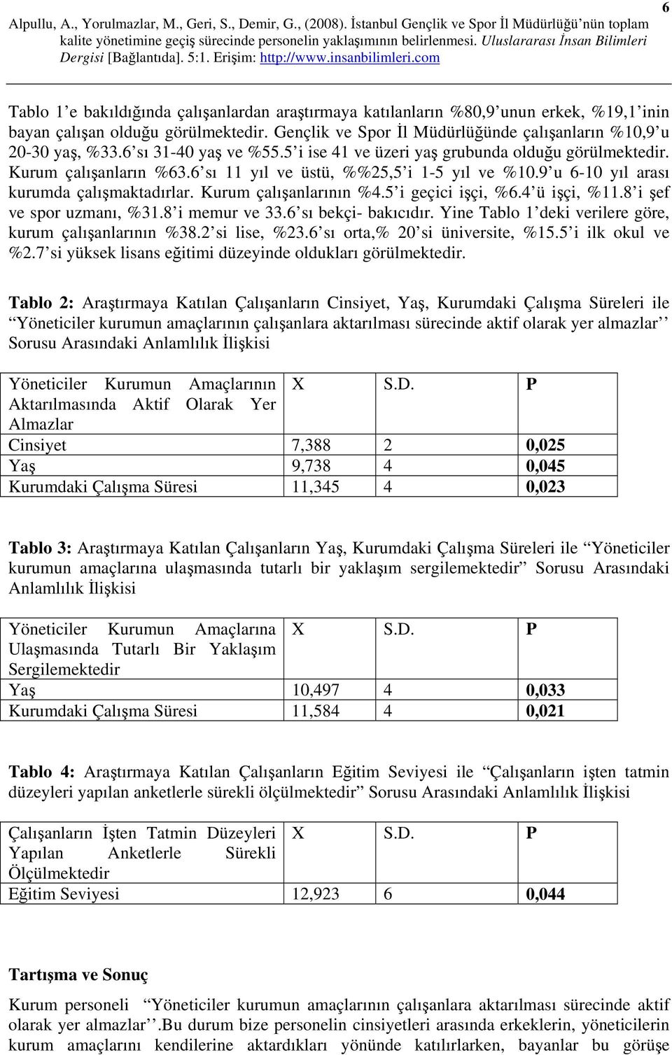 Kurum çalışanlarının %4.5 i geçici işçi, %6.4 ü işçi, %11.8 i şef ve spor uzmanı, %31.8 i memur ve 33.6 sı bekçi- bakıcıdır. Yine Tablo 1 deki verilere göre, kurum çalışanlarının %38.2 si lise, %23.