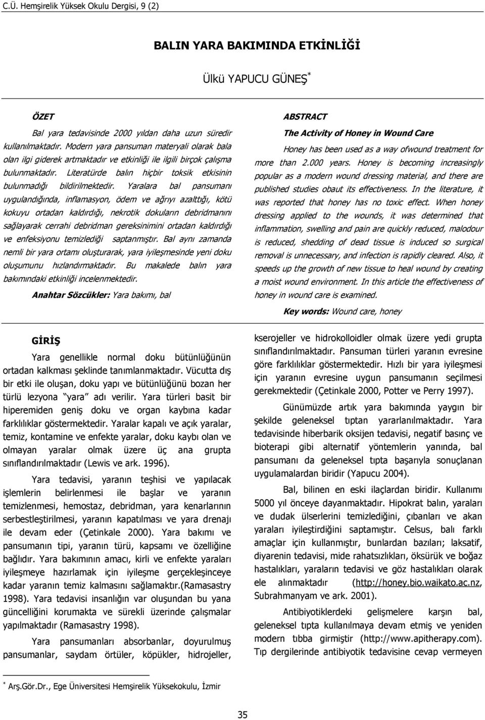 Yaralara bal pansumanı uygulandığında, inflamasyon, ödem ve ağrıyı azalttığı, kötü kokuyu ortadan kaldırdığı, nekrotik dokuların debridmanını sağlayarak cerrahi debridman gereksinimini ortadan