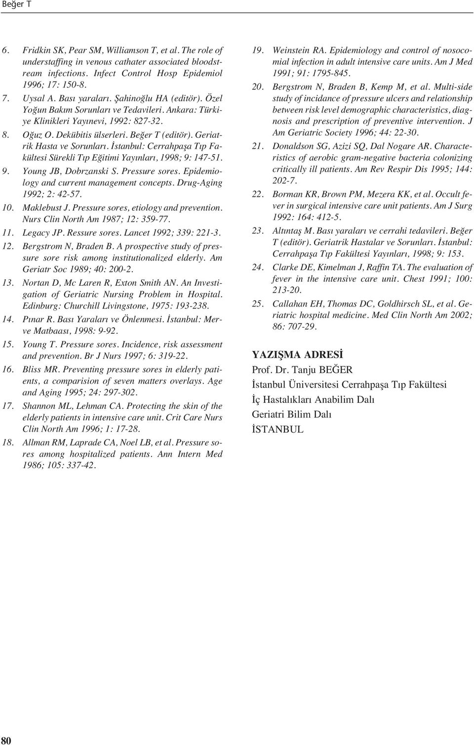 Geriatrik Hasta ve Sorunlar. İstanbul: Cerrahpaşa T p Fakültesi Sürekli T p Eğitimi Yay nlar, 1998; 9: 147-51. 9. Young JB, Dobrzanski S. Pressure sores. Epidemiology and current management concepts.