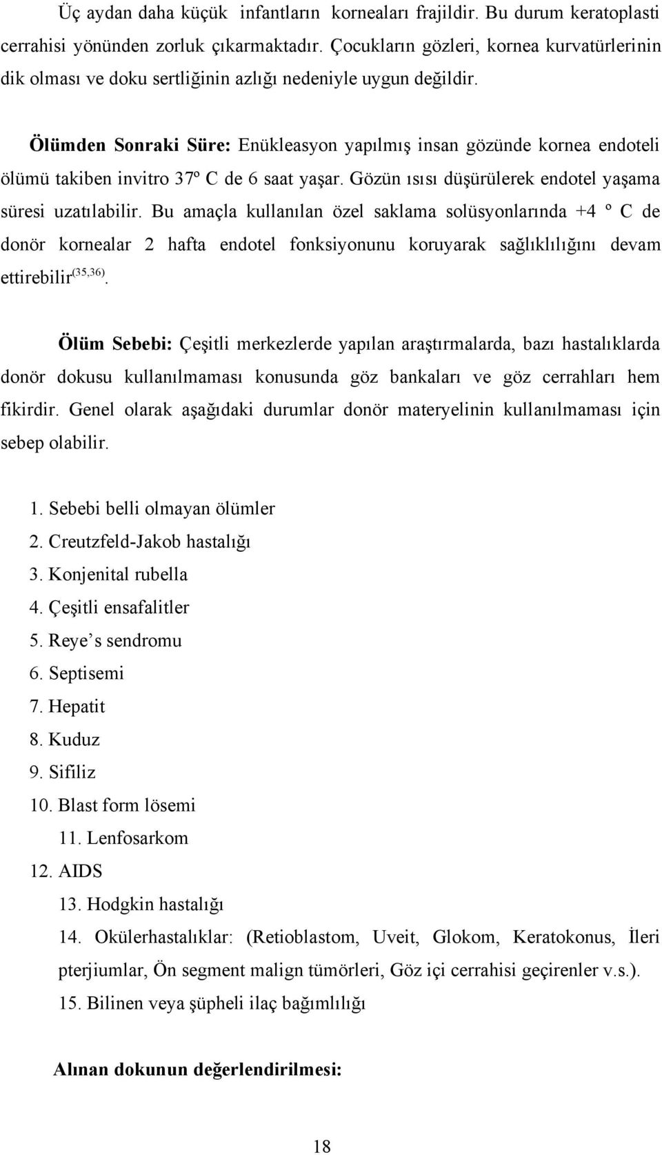 Ölümden Sonraki Süre: Enükleasyon yapılmış insan gözünde kornea endoteli ölümü takiben invitro 37º C de 6 saat yaşar. Gözün ısısı düşürülerek endotel yaşama süresi uzatılabilir.