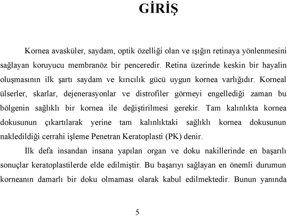 Korneal ülserler, skarlar, dejenerasyonlar ve distrofiler görmeyi engellediği zaman bu bölgenin sağlıklı bir kornea ile değiştirilmesi gerekir.