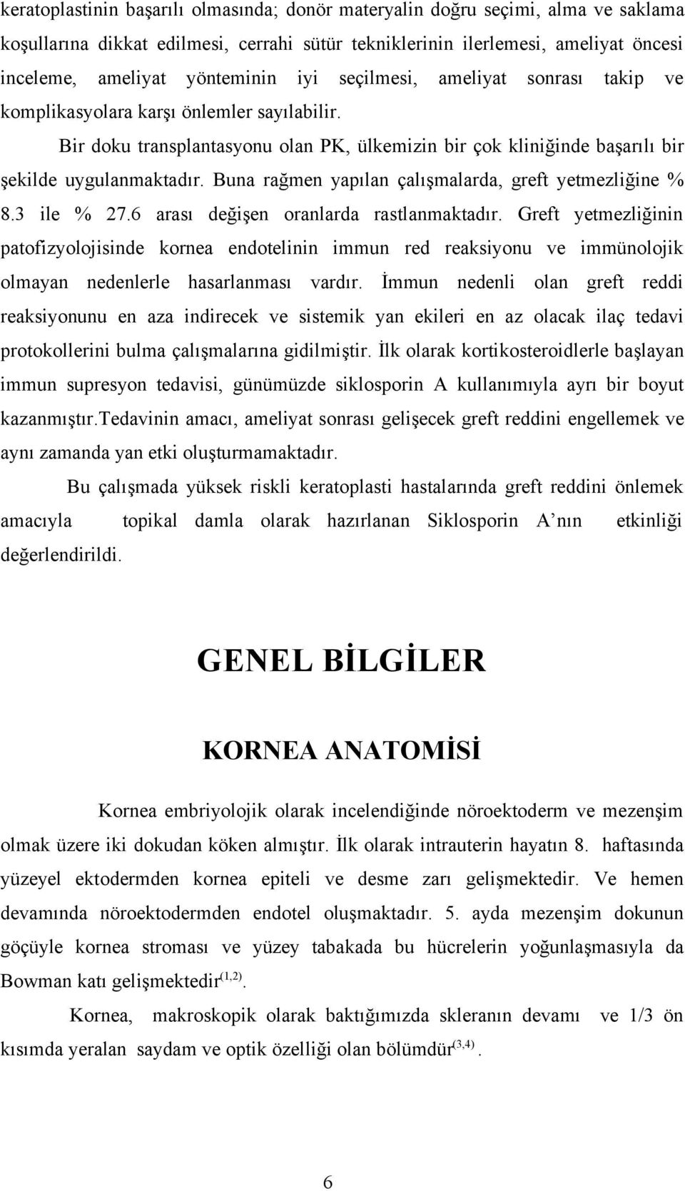 Buna rağmen yapılan çalışmalarda, greft yetmezliğine % 8.3 ile % 27.6 arası değişen oranlarda rastlanmaktadır.