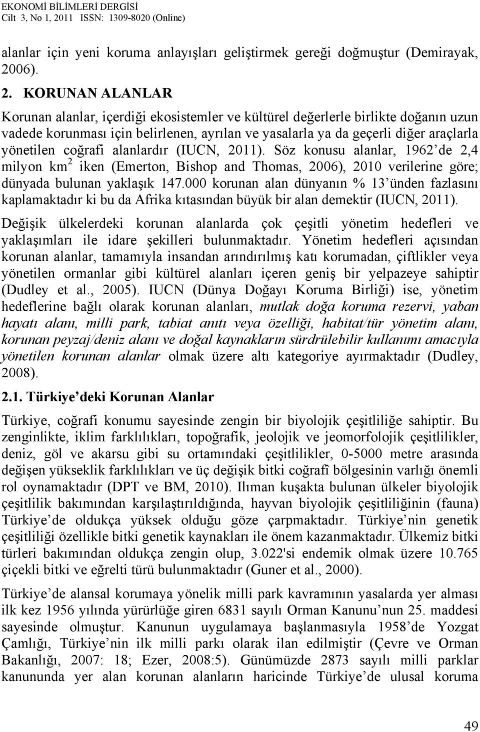 KORUNAN ALANLAR Korunan alanlar, içerdiği ekosistemler ve kültürel değerlerle birlikte doğanın uzun vadede korunması için belirlenen, ayrılan ve yasalarla ya da geçerli diğer araçlarla yönetilen