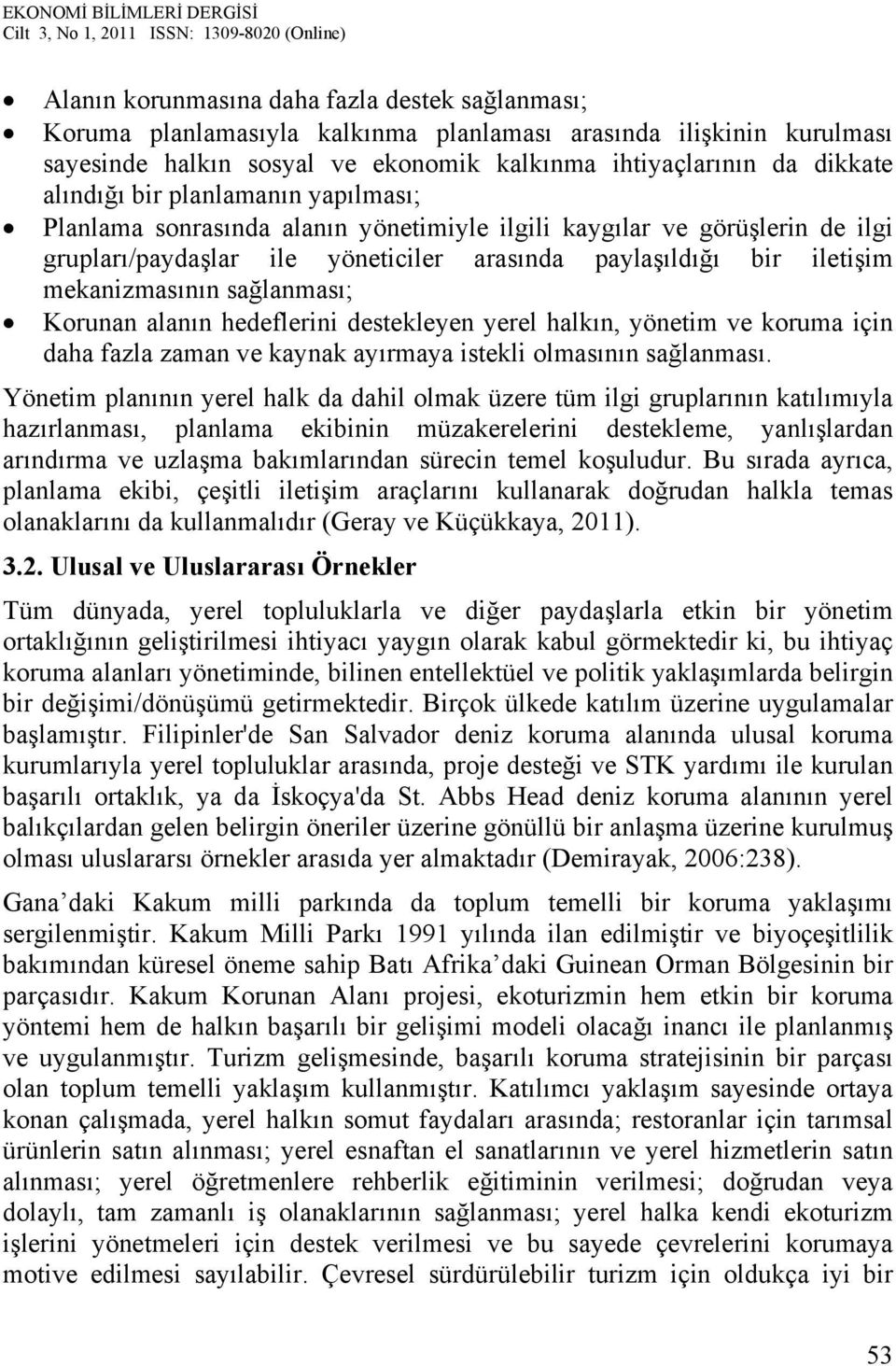 sağlanması; Korunan alanın hedeflerini destekleyen yerel halkın, yönetim ve koruma için daha fazla zaman ve kaynak ayırmaya istekli olmasının sağlanması.