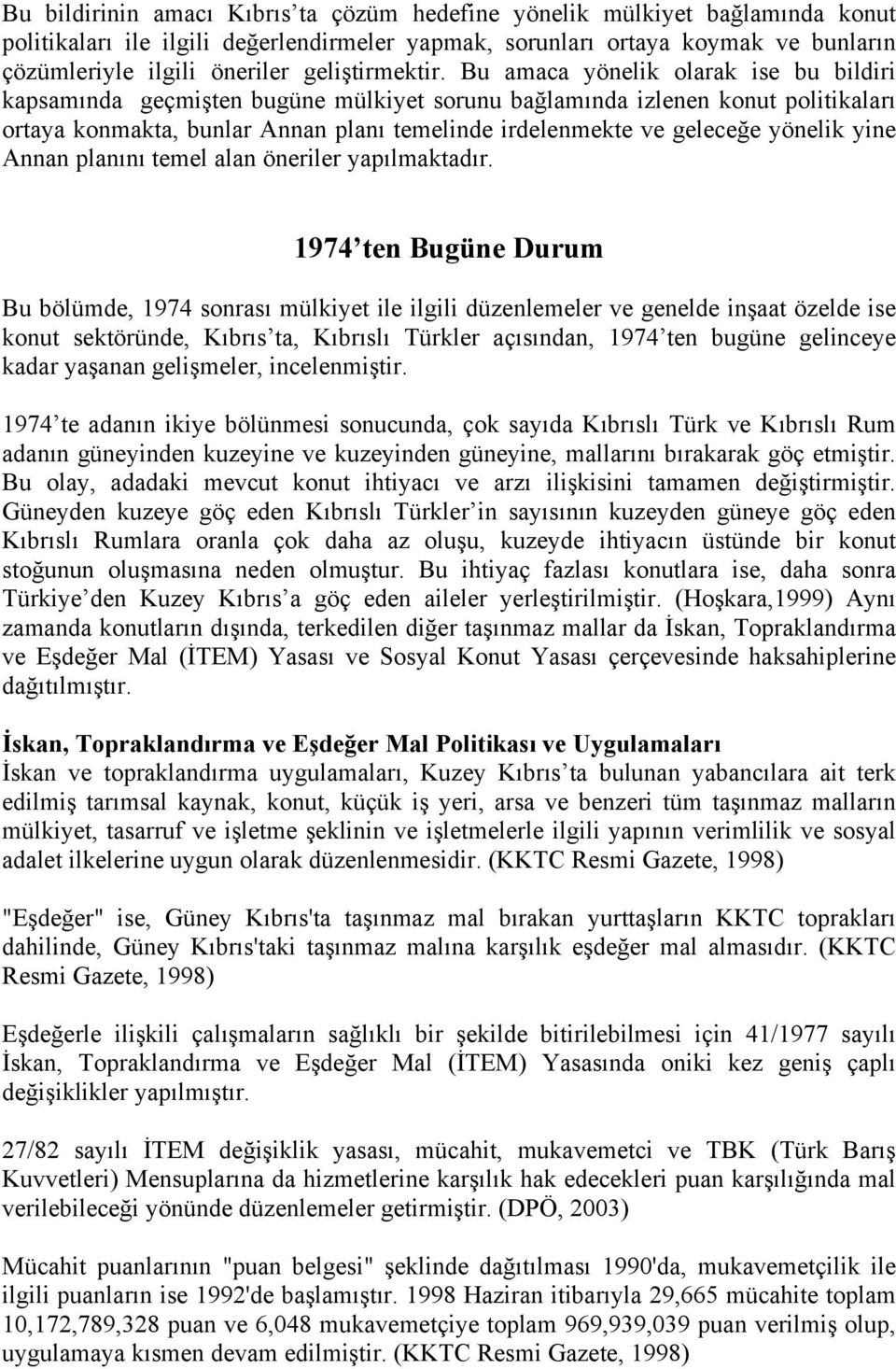 Bu amaca yönelik olarak ise bu bildiri kapsamında geçmişten bugüne mülkiyet sorunu bağlamında izlenen konut politikaları ortaya konmakta, bunlar Annan planı temelinde irdelenmekte ve geleceğe yönelik