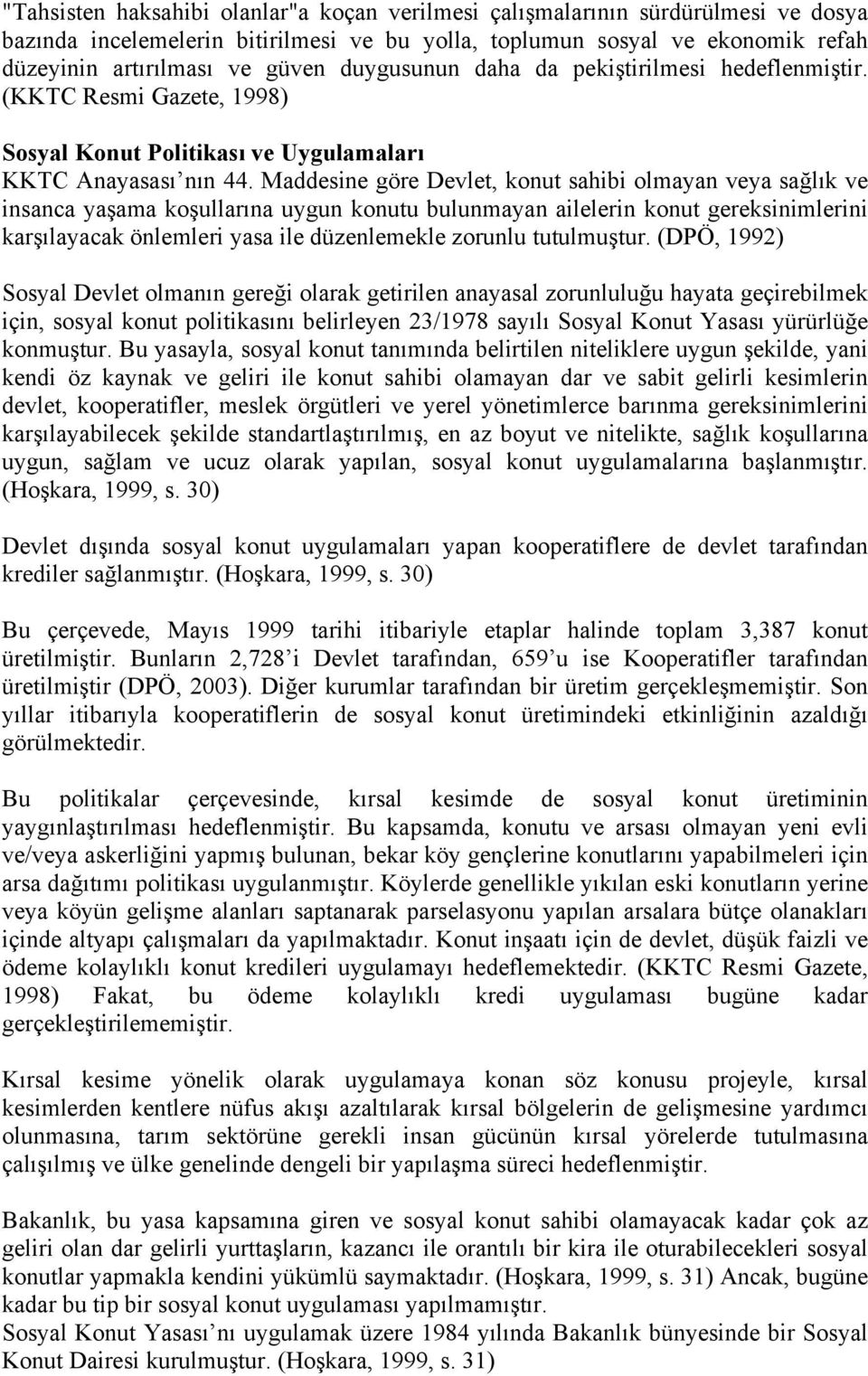 Maddesine göre Devlet, konut sahibi olmayan veya sağlık ve insanca yaşama koşullarına uygun konutu bulunmayan ailelerin konut gereksinimlerini karşılayacak önlemleri yasa ile düzenlemekle zorunlu