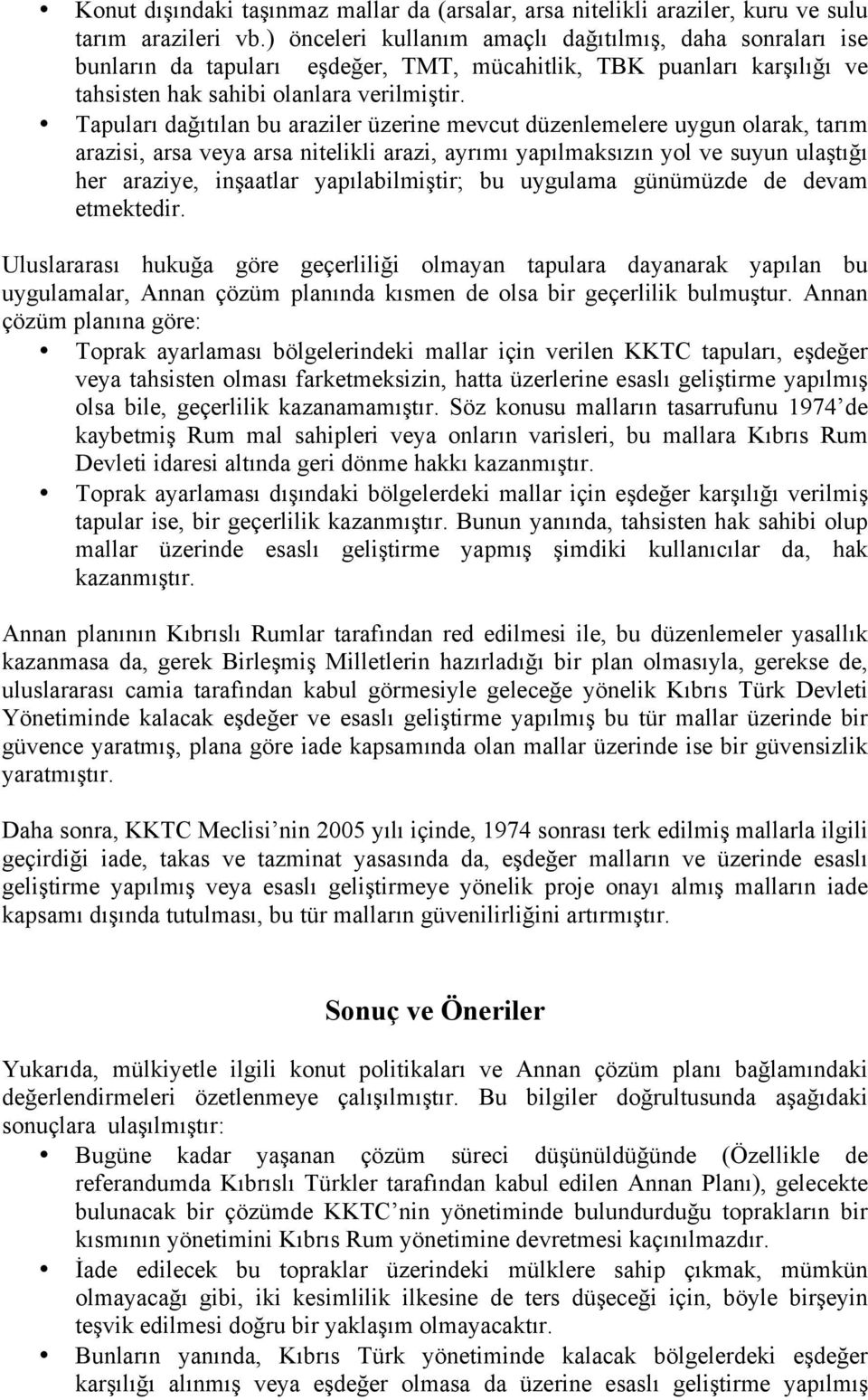 Tapuları dağıtılan bu araziler üzerine mevcut düzenlemelere uygun olarak, tarım arazisi, arsa veya arsa nitelikli arazi, ayrımı yapılmaksızın yol ve suyun ulaştığı her araziye, inşaatlar