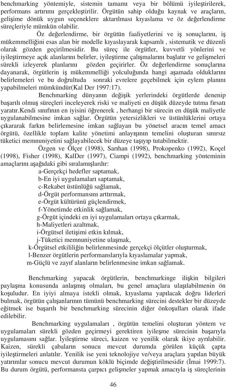 Öz de erlendirme, bir örgütün faaliyetlerini ve i sonuçlar n, i mükemmelli ini esas alan bir modelle k yaslayarak kapsaml, sistematik ve düzenli olarak gözden geçirilmesidir.