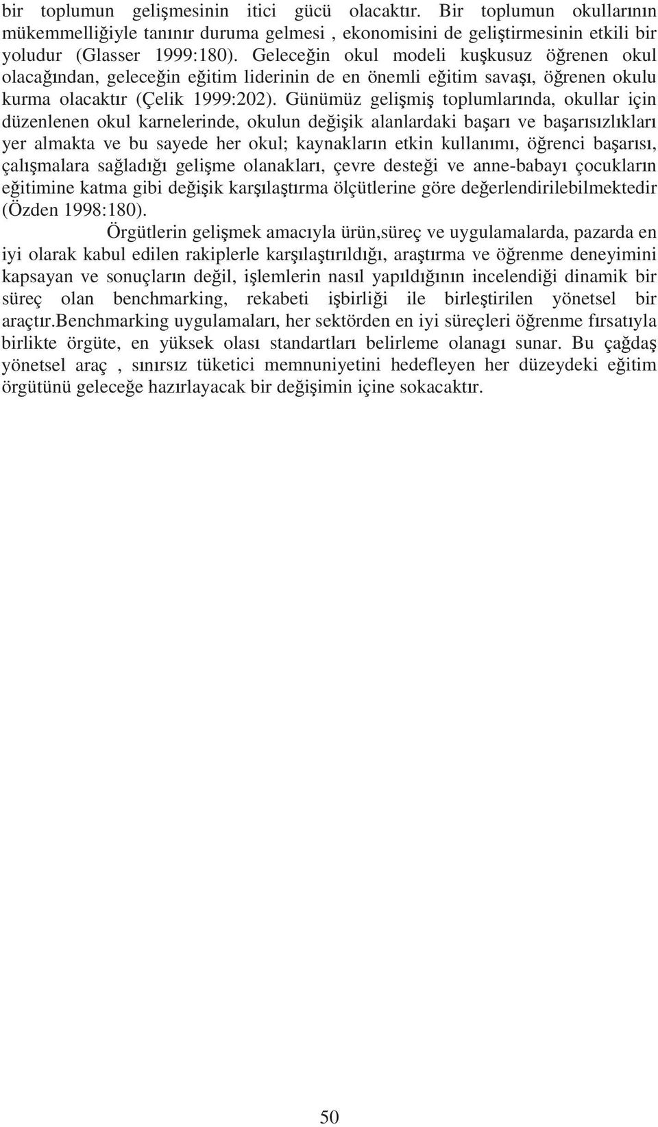 Günümüz geli mi toplumlar nda, okullar için düzenlenen okul karnelerinde, okulun de i ik alanlardaki ba ar ve ba ar s zl klar yer almakta ve bu sayede her okul; kaynaklar n etkin kullan m, ö renci ba