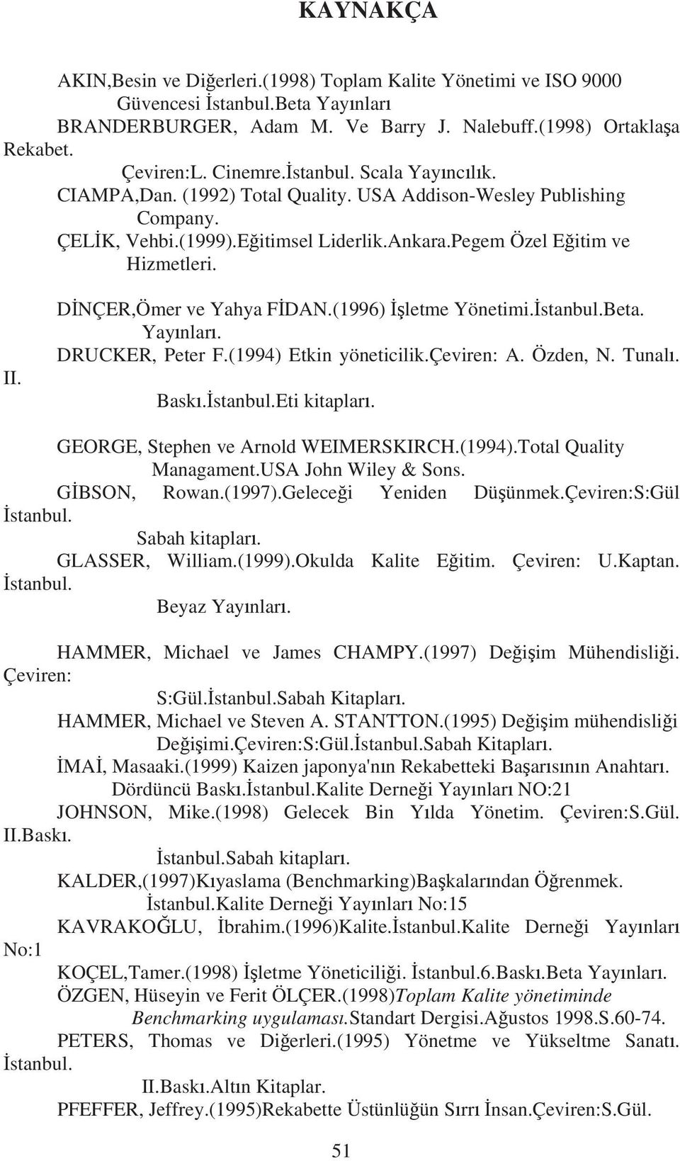 D NÇER,Ömer ve Yahya F DAN.(1996) letme Yönetimi. stanbul.beta. Yay nlar. DRUCKER, Peter F.(1994) Etkin yöneticilik.çeviren: A. Özden, N. Tunal. Bask. stanbul.eti kitaplar.