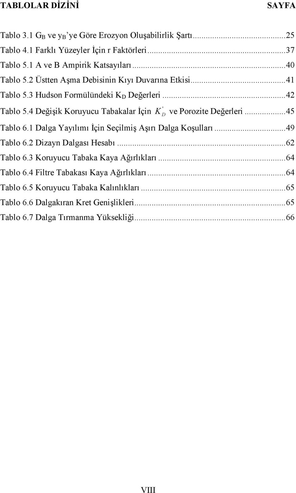 4 Değişik Koruyucu Tabakalar İçin ' K D ve Porozite Değerleri...45 Tablo 6.1 Dalga Yayılımı İçin Seçilmiş Aşırı Dalga Koşulları...49 Tablo 6.2 Dizayn Dalgası Hesabı.