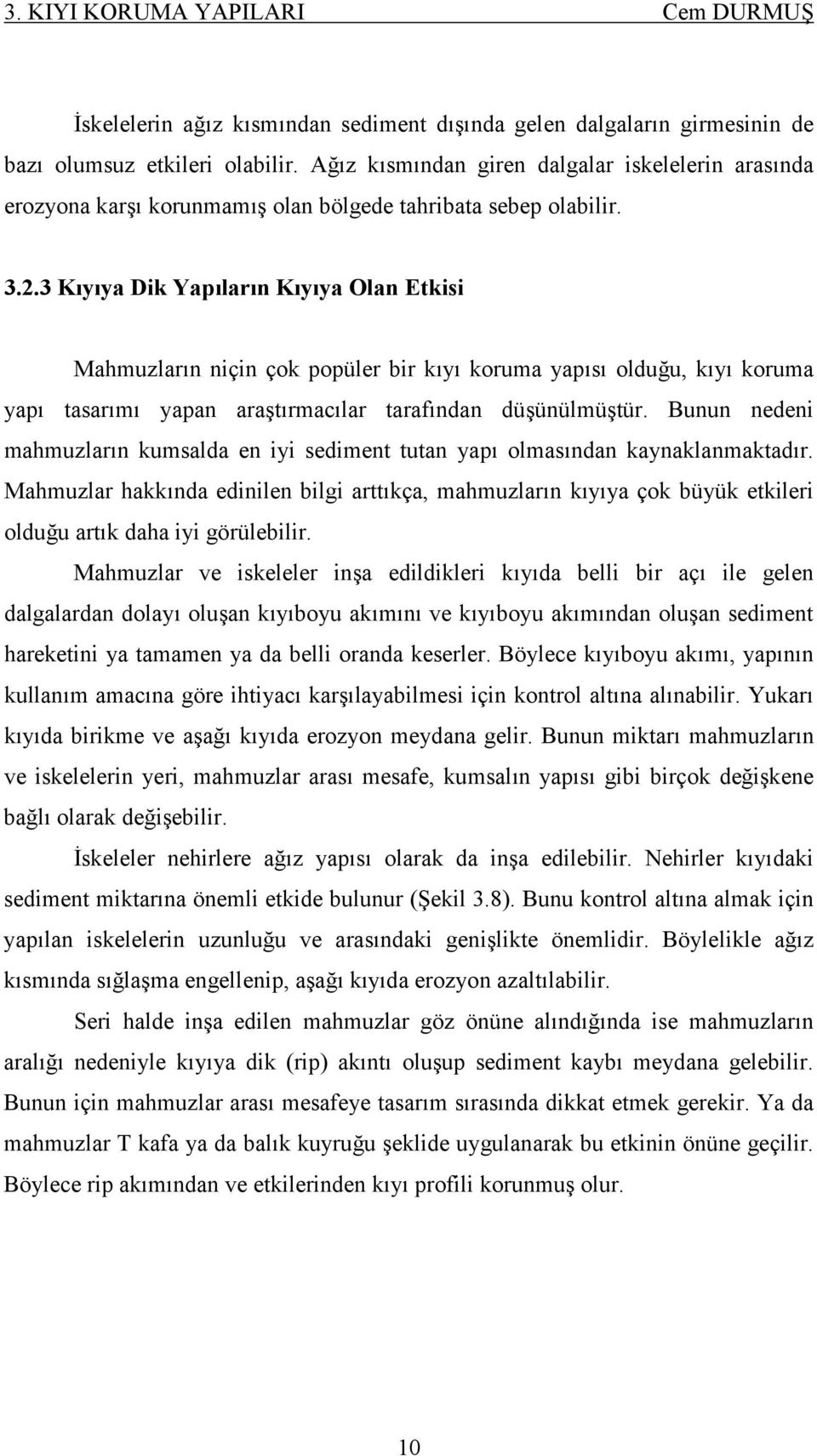 3 Kıyıya Dik Yapıların Kıyıya Olan Etkisi Mahmuzların niçin çok popüler bir kıyı koruma yapısı olduğu, kıyı koruma yapı tasarımı yapan araştırmacılar tarafından düşünülmüştür.