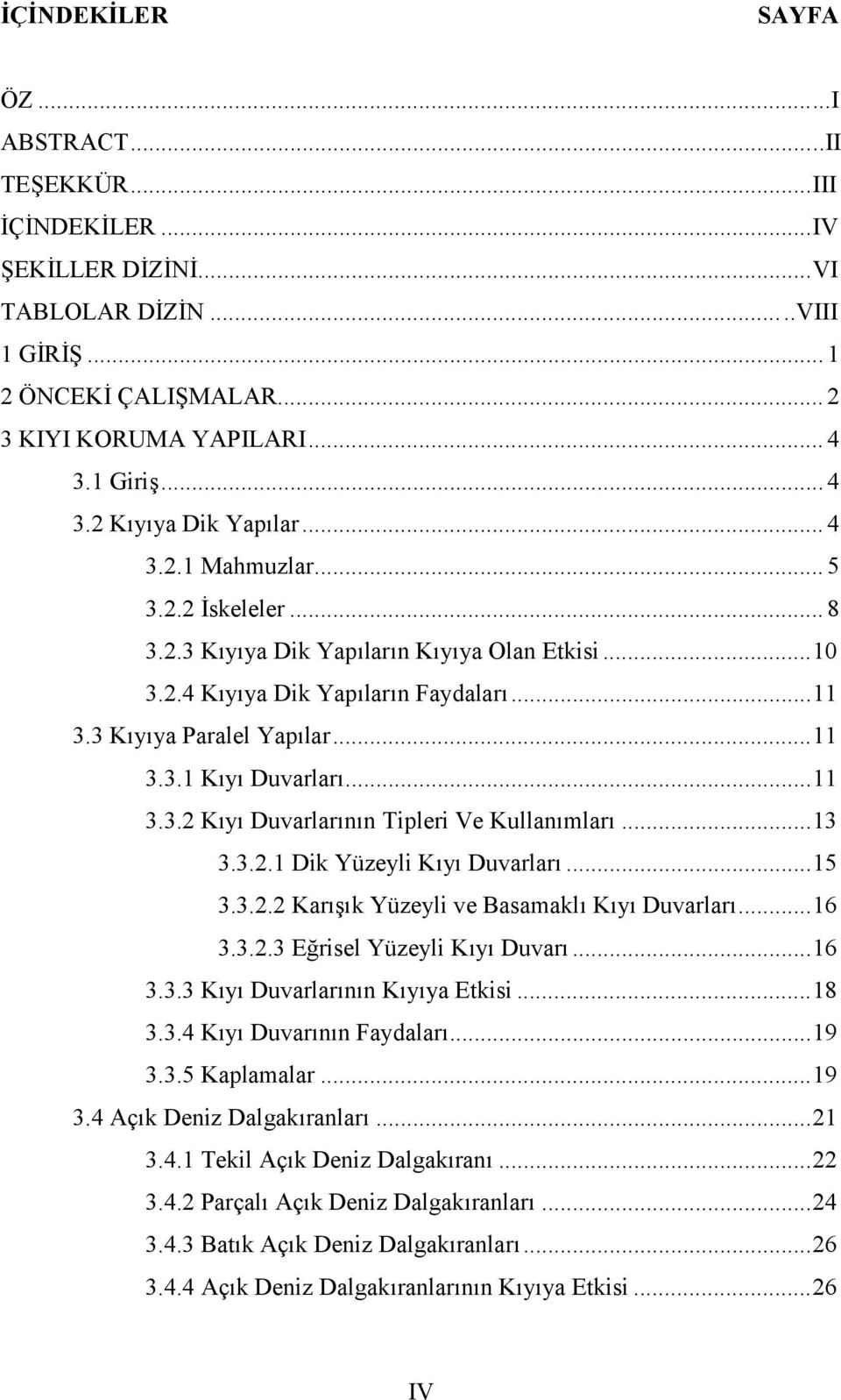 ..13 3.3.2.1 Dik Yüzeyli Kıyı Duvarları...15 3.3.2.2 Karışık Yüzeyli ve Basamaklı Kıyı Duvarları...16 3.3.2.3 Eğrisel Yüzeyli Kıyı Duvarı...16 3.3.3 Kıyı Duvarlarının Kıyıya Etkisi...18 3.3.4 Kıyı Duvarının Faydaları.