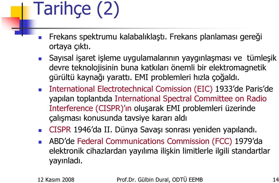 International Electrotechnical Comission (EIC) 1933 de Paris de yapılan toplantıda International Spectral Committee on Radio Interference (CISPR) ın oluşarak EMI problemleri üzerinde