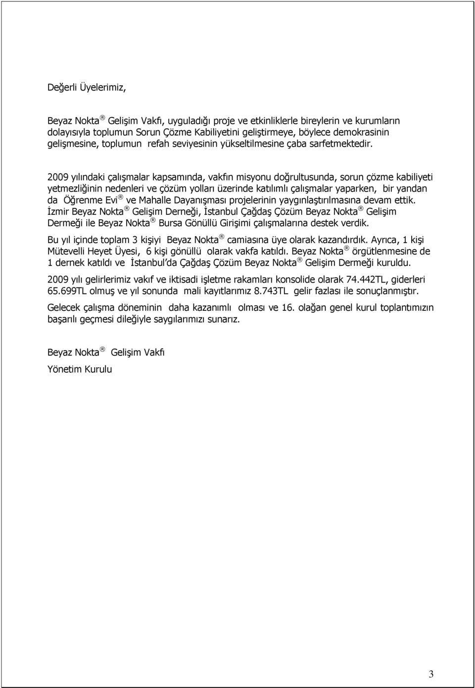 2009 yılındaki çalışmalar kapsamında, vakfın misyonu doğrultusunda, sorun çözme kabiliyeti yetmezliğinin nedenleri ve çözüm yolları üzerinde katılımlı çalışmalar yaparken, bir yandan da Öğrenme Evi