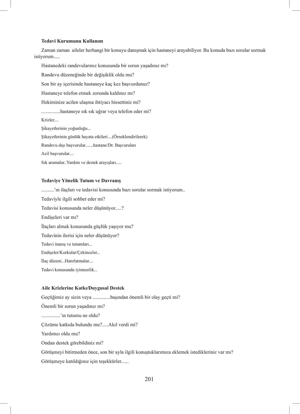 Hastaneye telefon etmek zorunda kaldınız mı? Hekiminize acilen ulaşma ihtiyacı hissettiniz mi?...hastaneye sık sık uğrar veya telefon eder mi? Krizler... Şikayetlerinin yoğunluğu.