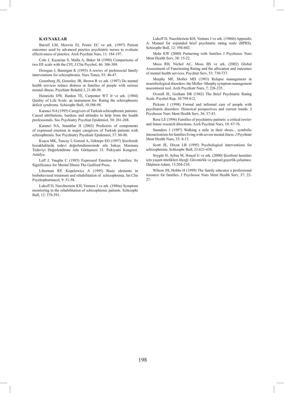 Droogan J, Bannigan K (1993) A rewiev of pschosocial family interventions for schizophrenia. Nurs Times, 93: 46-47. Greenberg JS, Greenley JR, Brown R ve ark.