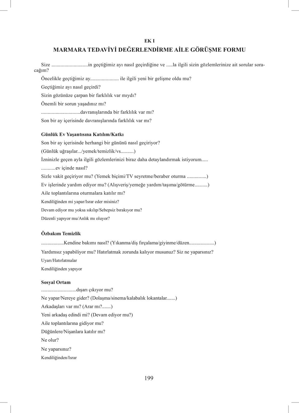 Son bir ay içerisinde davranışlarında farklılık var mı? Günlük Ev Yaşantısına Katılım/Katkı Son bir ay içerisinde herhangi bir gününü nasıl geçiriyor? (Günlük uğraşılar.../yemek/temizlik/vs.