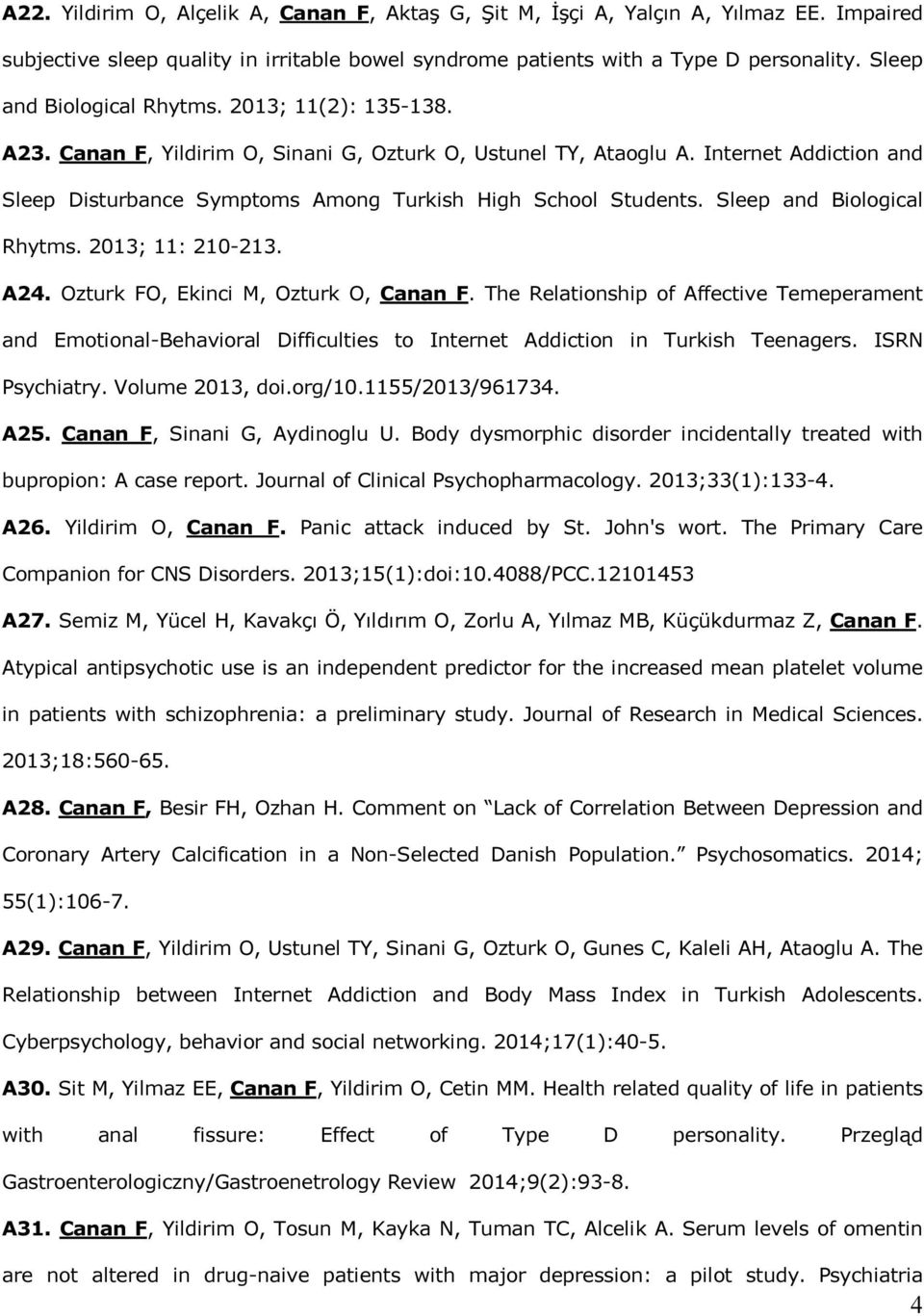 Internet Addiction and Sleep Disturbance Symptoms Among Turkish High School Students. Sleep and Biological Rhytms. 2013; 11: 210-213. A24. Ozturk FO, Ekinci M, Ozturk O, Canan F.