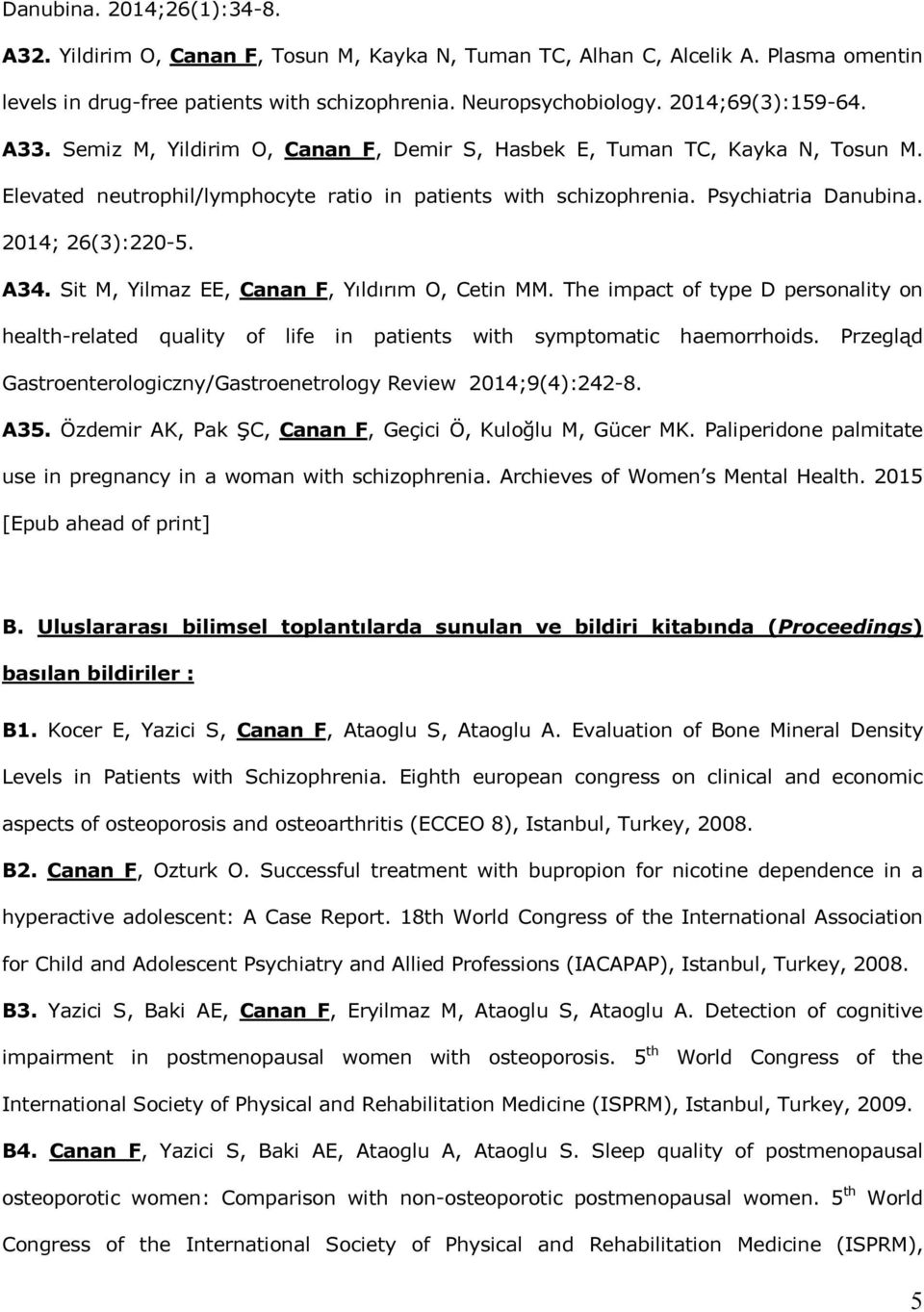 2014; 26(3):220-5. A34. Sit M, Yilmaz EE, Canan F, Yıldırım O, Cetin MM. The impact of type D personality on health-related quality of life in patients with symptomatic haemorrhoids.