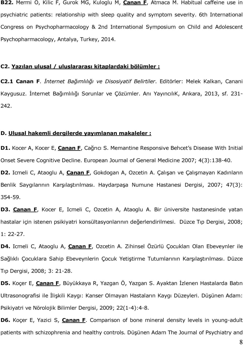 Yazılan ulusal / uluslararası kitaplardaki bölümler : C2.1 Canan F. İnternet Bağımlılığı ve Disosiyatif Belirtiler. Editörler: Melek Kalkan, Canani Kaygusuz. İnternet Bağımlılığı Sorunlar ve Çözümler.