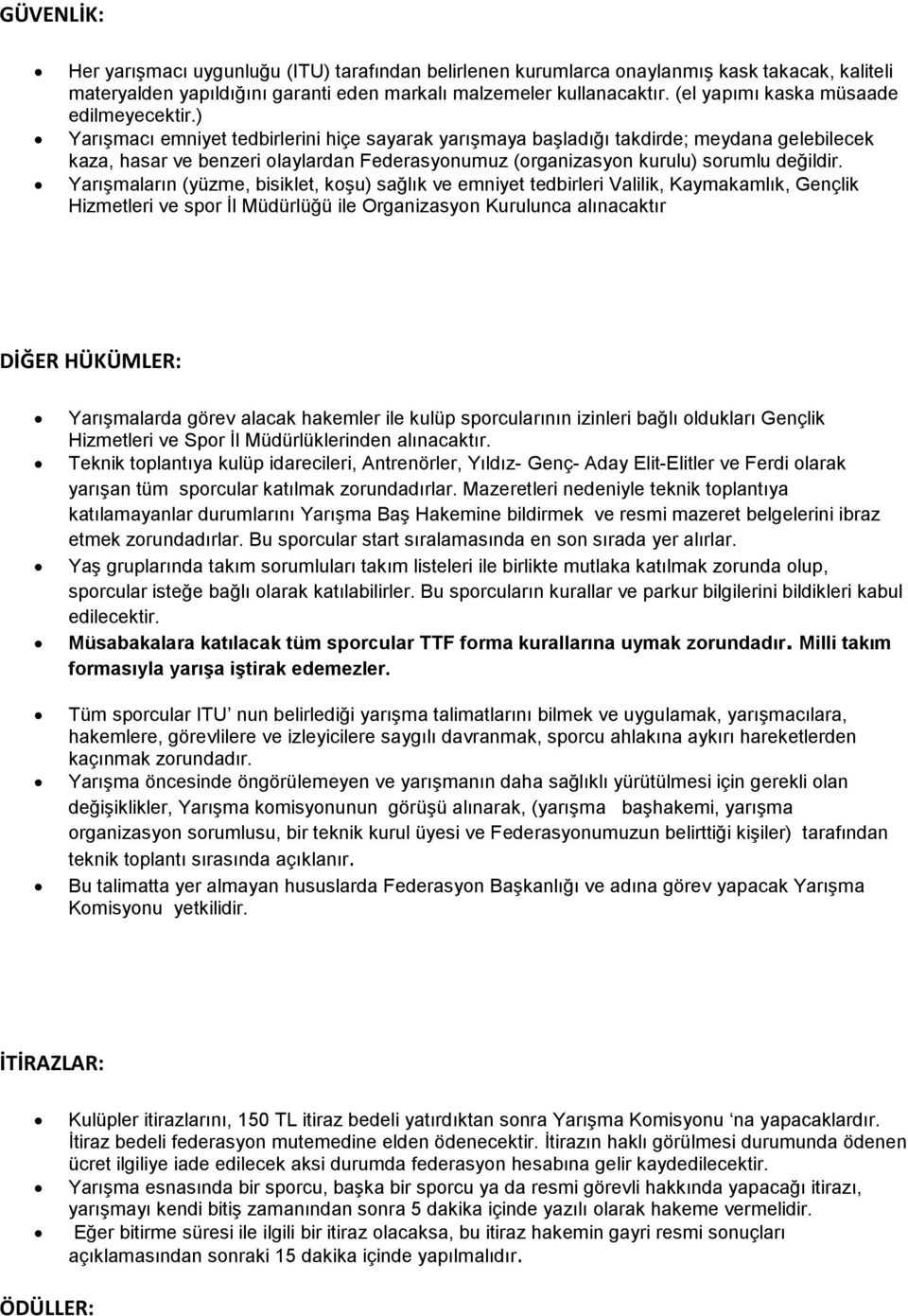 ) Yarışmacı emniyet tedbirlerini hiçe sayarak yarışmaya başladığı takdirde; meydana gelebilecek kaza, hasar ve benzeri olaylardan Federasyonumuz (organizasyon kurulu) sorumlu değildir.