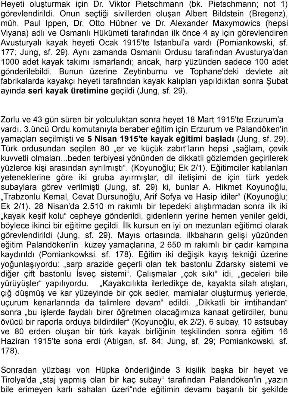 Aynı zamanda Osmanlı Ordusu tarafından Avusturya'dan 1000 adet kayak takımı ısmarlandı; ancak, harp yüzünden sadece 100 adet gönderilebildi.