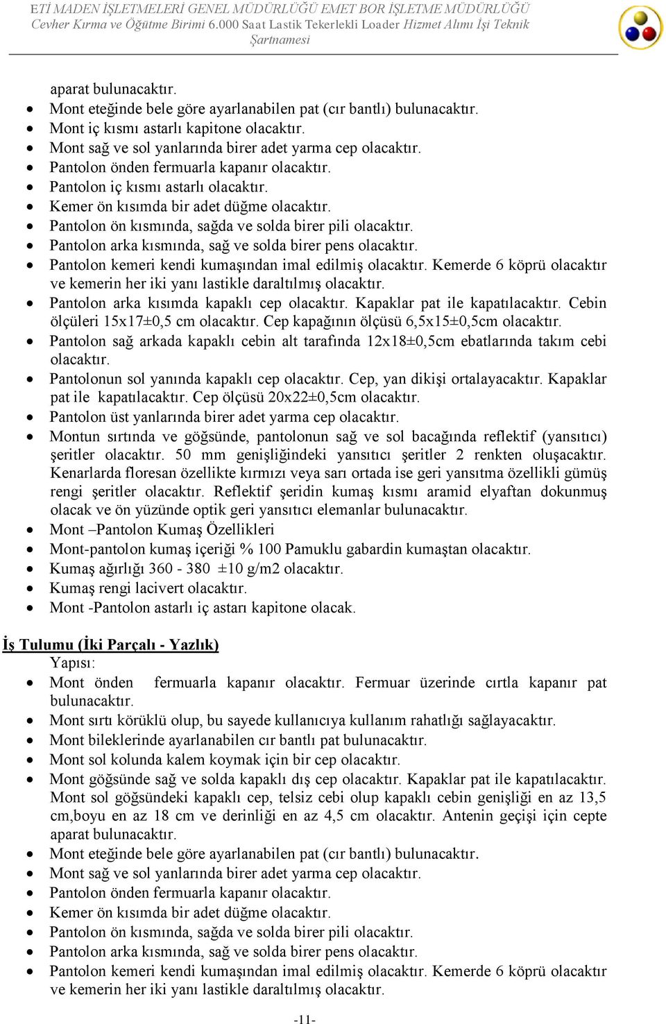 Pantolon arka kısmında, sağ ve solda birer pens olacaktır. Pantolon kemeri kendi kumaşından imal edilmiş olacaktır. Kemerde 6 köprü olacaktır ve kemerin her iki yanı lastikle daraltılmış olacaktır.