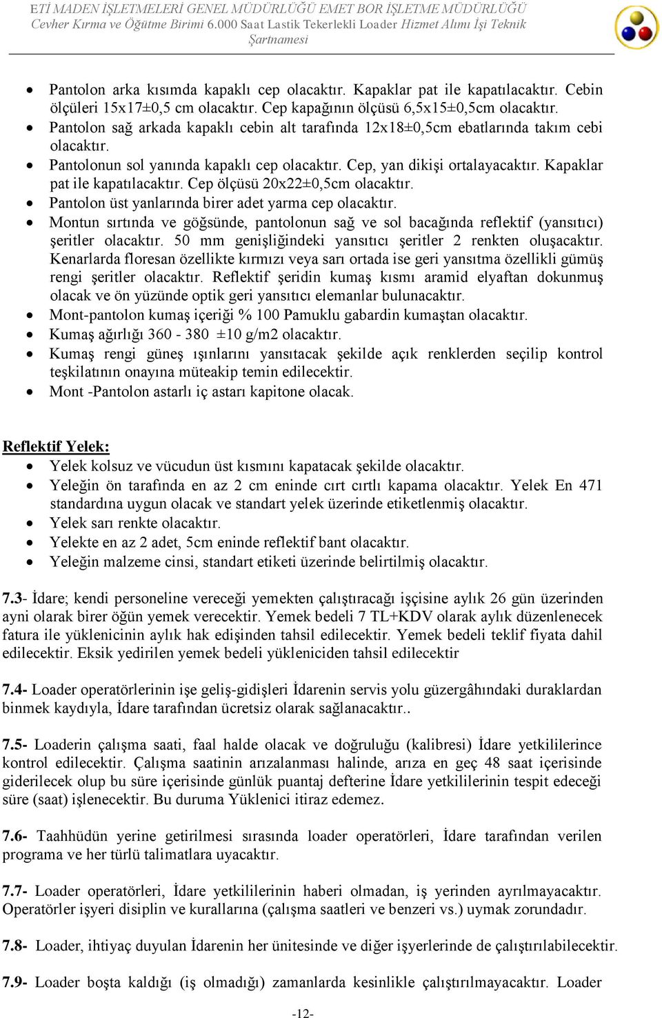 Kapaklar pat ile kapatılacaktır. Cep ölçüsü 20x22±0,5cm olacaktır. Pantolon üst yanlarında birer adet yarma cep olacaktır.