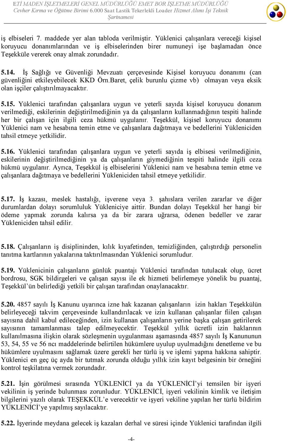 İş Sağlığı ve Güvenliği Mevzuatı çerçevesinde Kişisel koruyucu donanımı (can güvenliğini etkileyebilecek KKD Örn.Baret, çelik burunlu çizme vb) olmayan veya eksik olan işçiler çalıştırılmayacaktır. 5.